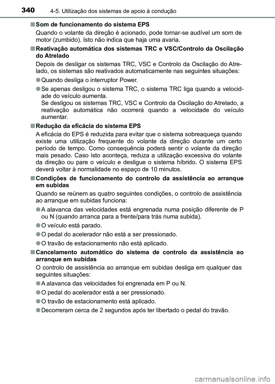 TOYOTA RAV4 2016 Manual de utilização (in Portuguese) 3404-5. Utilização dos sistemas de apoio à condução
■Som de funcionamento do sistema EPS
Quando o volante da direção é ac ionado, pode tornar-se audível um som de
motor (zumbido). Isto não TOYOTA RAV4 2016 Manual de utilização (in Portuguese) 3404-5. Utilização dos sistemas de apoio à condução
■Som de funcionamento do sistema EPS
Quando o volante da direção é ac ionado, pode tornar-se audível um som de
motor (zumbido). Isto não