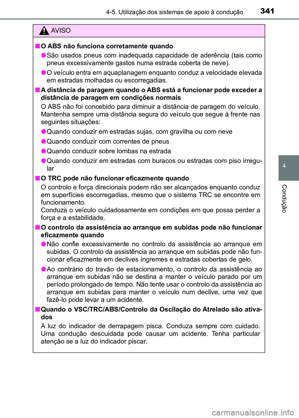 TOYOTA RAV4 2016 Manual de utilização (in Portuguese) 3414-5. Utilização dos sistemas de apoio à condução
4
Condução
AV I S O
■ O ABS não funciona corretamente quando
●São usados pneus com inadequada capacidade de aderência (tais co TOYOTA RAV4 2016 Manual de utilização (in Portuguese) 3414-5. Utilização dos sistemas de apoio à condução
4
Condução
AV I S O
■ O ABS não funciona corretamente quando
●São usados pneus com inadequada capacidade de aderência (tais co