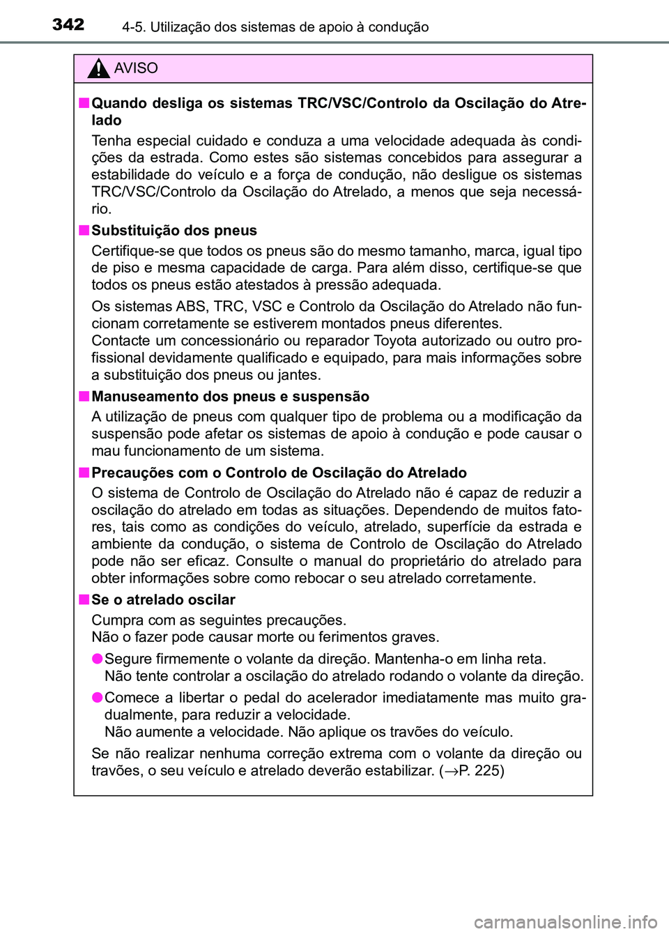TOYOTA RAV4 2016 Manual de utilização (in Portuguese) 3424-5. Utilização dos sistemas de apoio à condução
AV I S O
■ Quando desliga os sistemas TRC/VSC/Controlo da Oscilação do Atr e-
lado
Tenha especial cuidado e con duza a uma ve TOYOTA RAV4 2016 Manual de utilização (in Portuguese) 3424-5. Utilização dos sistemas de apoio à condução
AV I S O
■ Quando desliga os sistemas TRC/VSC/Controlo da Oscilação do Atr e-
lado
Tenha especial cuidado e con duza a uma ve