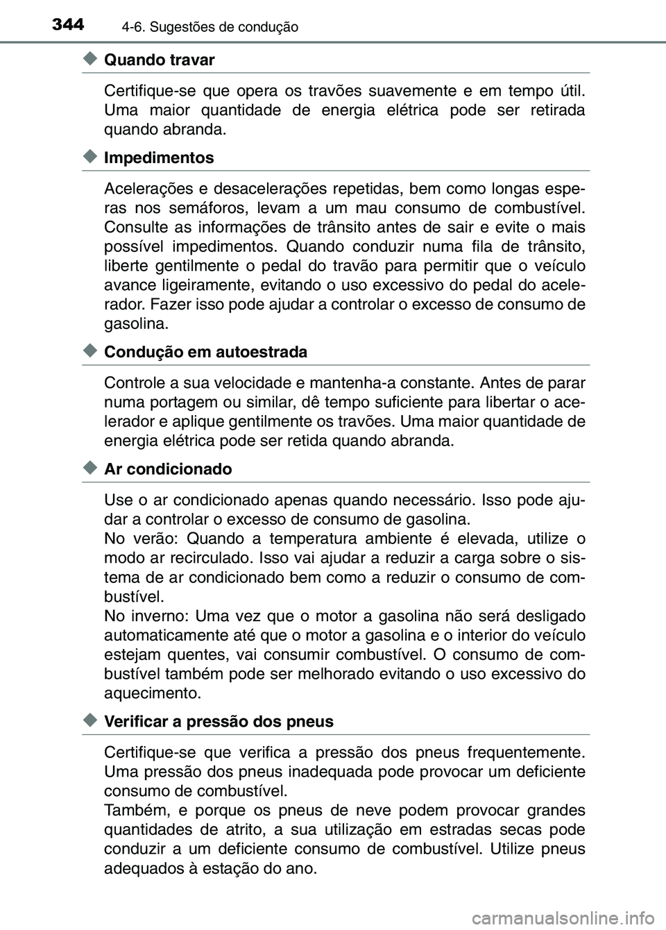 TOYOTA RAV4 2016 Manual de utilização (in Portuguese) 3444-6. Sugestões de condução
◆Quando travar
Certifique-se que opera os travões suavemente e em tempo útil.
Uma maior quantidade de energia elétrica pode ser retirada
quando abranda.
◆Imped TOYOTA RAV4 2016 Manual de utilização (in Portuguese) 3444-6. Sugestões de condução
◆Quando travar
Certifique-se que opera os travões suavemente e em tempo útil.
Uma maior quantidade de energia elétrica pode ser retirada
quando abranda.
◆Imped