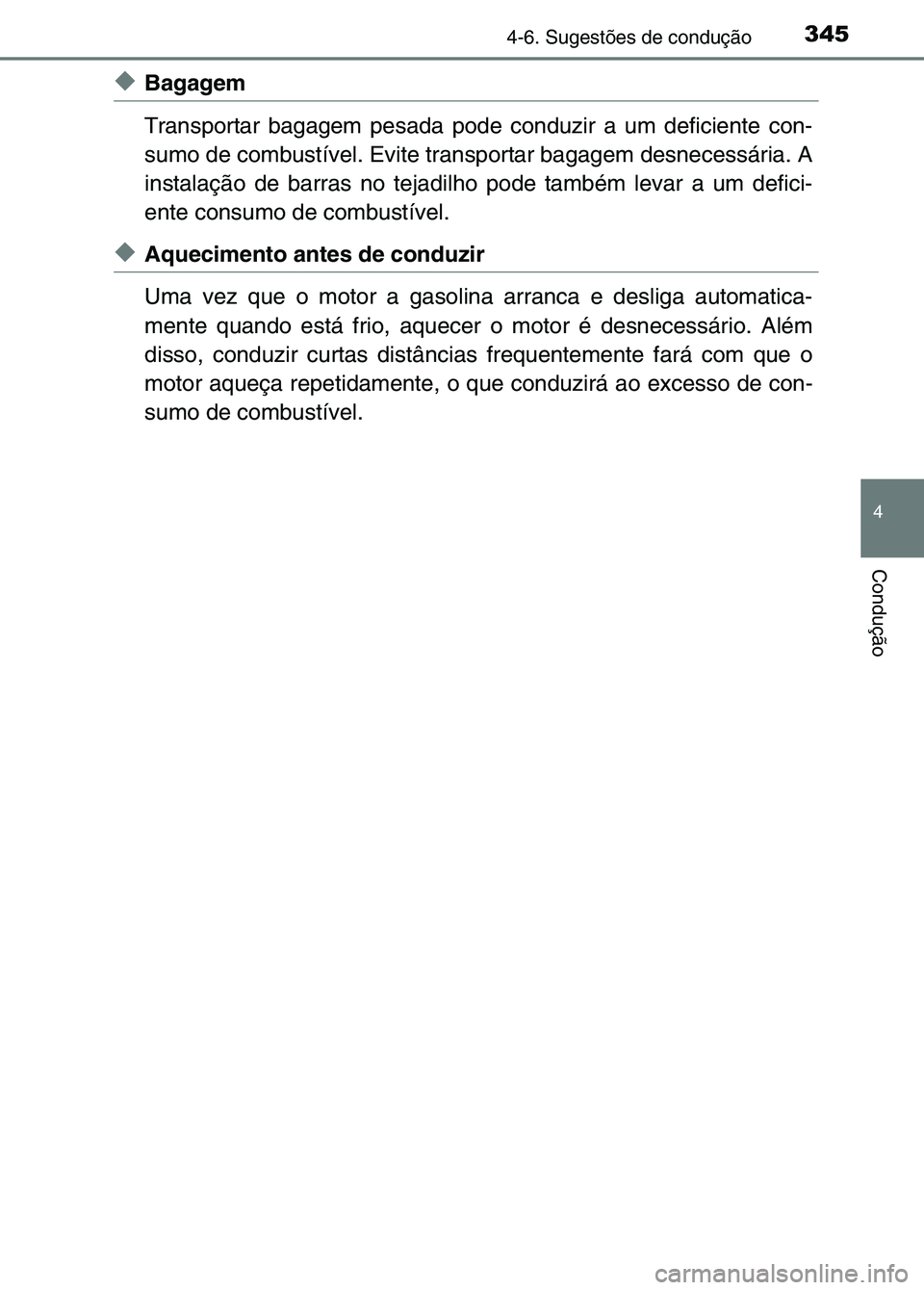TOYOTA RAV4 2016 Manual de utilização (in Portuguese) 3454-6. Sugestões de condução
4
Condução
◆Bagagem
Transportar bagagem pesada pode conduzir a um deficiente con-
sumo de combustível. Evite transportar bagagem desnecessária. A
instalação de TOYOTA RAV4 2016 Manual de utilização (in Portuguese) 3454-6. Sugestões de condução
4
Condução
◆Bagagem
Transportar bagagem pesada pode conduzir a um deficiente con-
sumo de combustível. Evite transportar bagagem desnecessária. A
instalação de