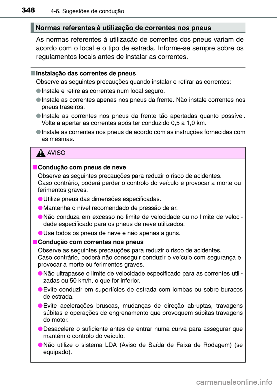 TOYOTA RAV4 2016 Manual de utilização (in Portuguese) 3484-6. Sugestões de condução
As normas referentes à utilização de correntes dos pneus variam\
de
acordo com o local e o tipo de estrada. Informe-se sempre sobre os
regulamentos locais antes de TOYOTA RAV4 2016 Manual de utilização (in Portuguese) 3484-6. Sugestões de condução
As normas referentes à utilização de correntes dos pneus variam\
de
acordo com o local e o tipo de estrada. Informe-se sempre sobre os
regulamentos locais antes de