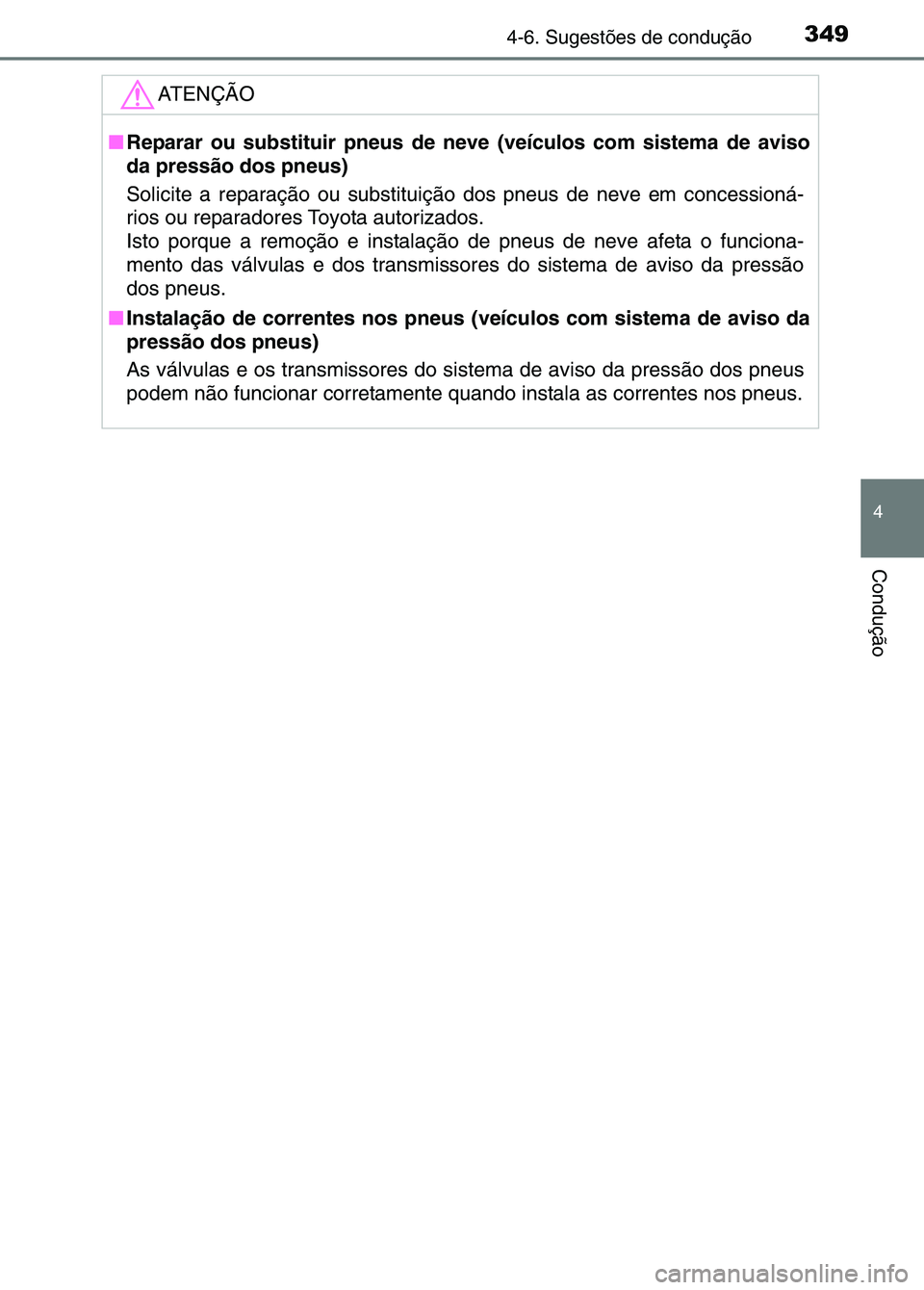 TOYOTA RAV4 2016 Manual de utilização (in Portuguese) 3494-6. Sugestões de condução
4
Condução
ATENÇÃO
■Reparar ou substituir pneus de neve (veículos com sistema de aviso
da pressão dos pneus)
Solicite a reparação ou substituição dos pne TOYOTA RAV4 2016 Manual de utilização (in Portuguese) 3494-6. Sugestões de condução
4
Condução
ATENÇÃO
■Reparar ou substituir pneus de neve (veículos com sistema de aviso
da pressão dos pneus)
Solicite a reparação ou substituição dos pne