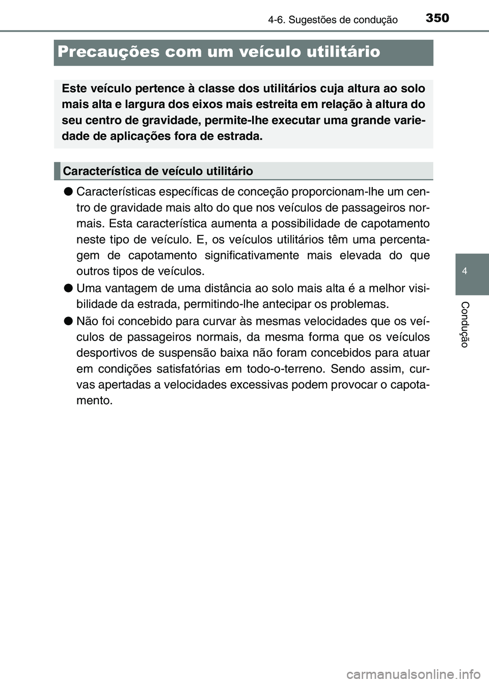 TOYOTA RAV4 2016 Manual de utilização (in Portuguese) 350
4
4-6. Sugestões de condução
Condução
Precauções com um veículo utilitário
●Características específicas de conceção proporcionam-lhe um \
cen-
tro de gravidade mais alto do que nos TOYOTA RAV4 2016 Manual de utilização (in Portuguese) 350
4
4-6. Sugestões de condução
Condução
Precauções com um veículo utilitário
●Características específicas de conceção proporcionam-lhe um \
cen-
tro de gravidade mais alto do que nos