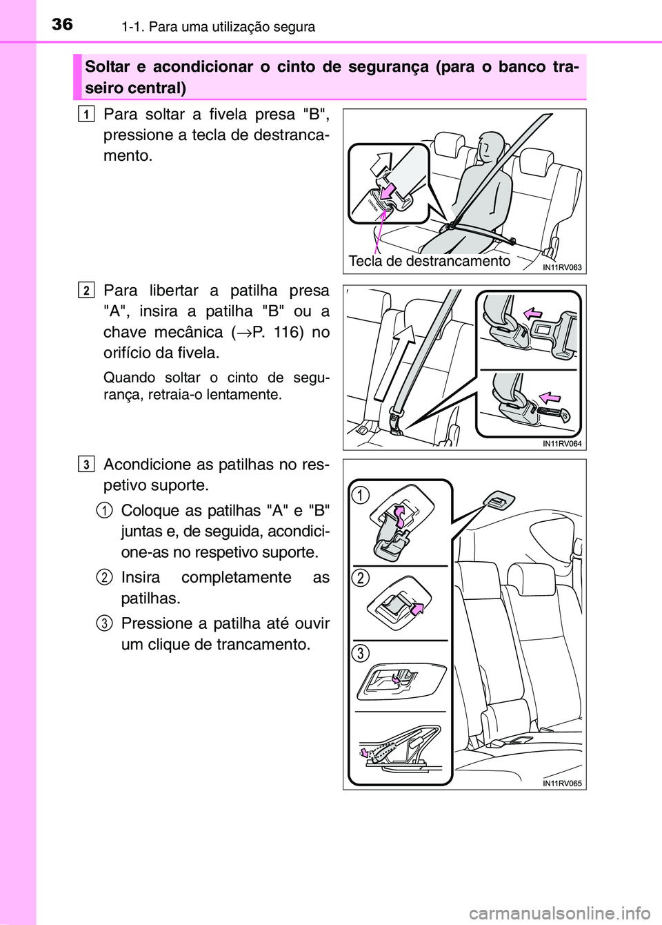 TOYOTA RAV4 2016 Manual de utilização (in Portuguese) 361-1. Para uma utilização segura
Para soltar a fivela presa "B",
pressione a tecla de destranca-
mento.
Para libertar a patilha presa
"A", insira a patilha "B" ou a
chave mecânica (→P. 116) no
o TOYOTA RAV4 2016 Manual de utilização (in Portuguese) 361-1. Para uma utilização segura
Para soltar a fivela presa "B",
pressione a tecla de destranca-
mento.
Para libertar a patilha presa
"A", insira a patilha "B" ou a
chave mecânica (→P. 116) no
o