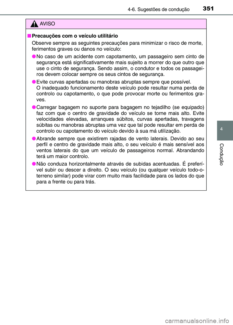 TOYOTA RAV4 2016 Manual de utilização (in Portuguese) 3514-6. Sugestões de condução
4
Condução
AV I S O
■ Precauções com o veículo utilitário
Observe sempre as seguintes precauções para minimizar o risco de morte,
ferimentos graves ou danos TOYOTA RAV4 2016 Manual de utilização (in Portuguese) 3514-6. Sugestões de condução
4
Condução
AV I S O
■ Precauções com o veículo utilitário
Observe sempre as seguintes precauções para minimizar o risco de morte,
ferimentos graves ou danos