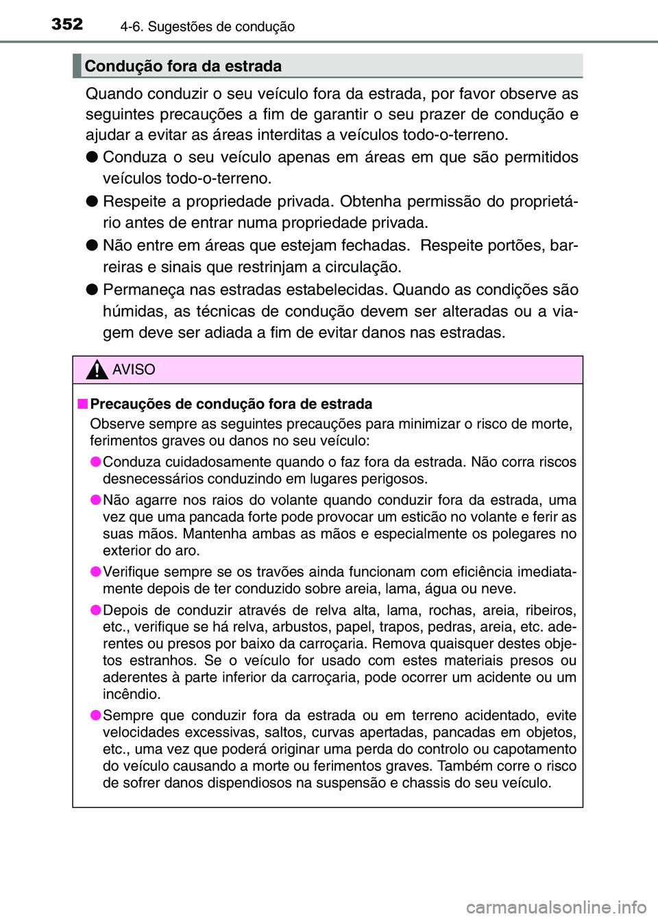 TOYOTA RAV4 2016 Manual de utilização (in Portuguese) 3524-6. Sugestões de condução
Quando conduzir o seu veículo fora da estrada, por favor observe as
seguintes precauções a fim de garantir o seu prazer de conduçã\
o e
ajudar a evitar as áreas TOYOTA RAV4 2016 Manual de utilização (in Portuguese) 3524-6. Sugestões de condução
Quando conduzir o seu veículo fora da estrada, por favor observe as
seguintes precauções a fim de garantir o seu prazer de conduçã\
o e
ajudar a evitar as áreas