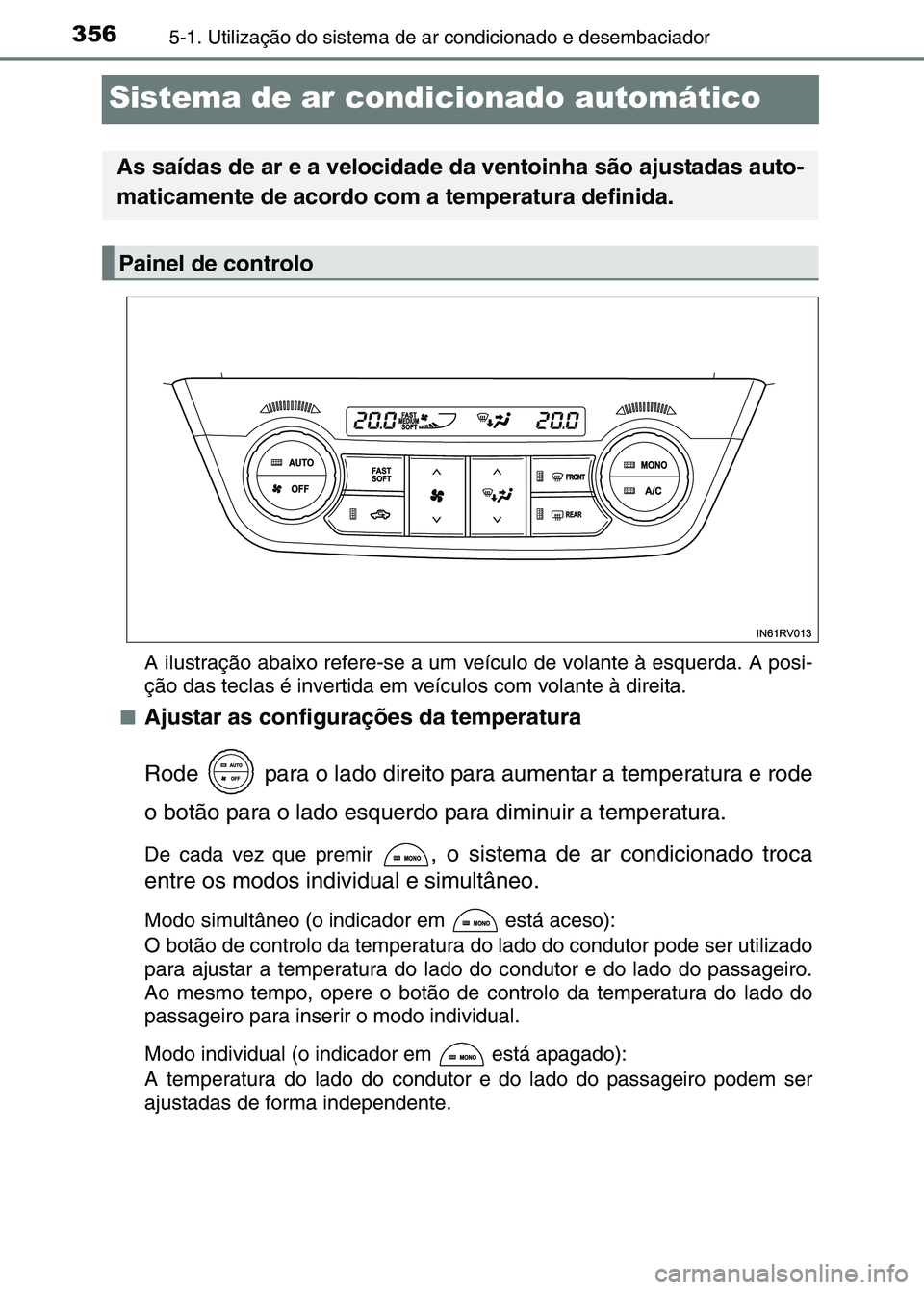 TOYOTA RAV4 2016 Manual de utilização (in Portuguese) 3565-1. Utilização do sistema de ar condicionado e desembaciador
Sistema de ar condicionado automático
A ilustração abaixo refere-se a um veículo de volante à esquerda. A posi-
ção das tecla TOYOTA RAV4 2016 Manual de utilização (in Portuguese) 3565-1. Utilização do sistema de ar condicionado e desembaciador
Sistema de ar condicionado automático
A ilustração abaixo refere-se a um veículo de volante à esquerda. A posi-
ção das tecla