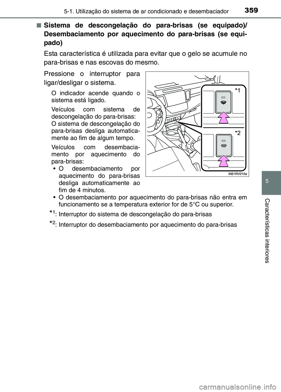 TOYOTA RAV4 2016 Manual de utilização (in Portuguese) 3595-1. Utilização do sistema de ar condicionado e desembaciador
5
Características interiores
■Sistema de descongelação do para-brisas (se equipado)/
Desembaciamento por aquecimento do para-bri TOYOTA RAV4 2016 Manual de utilização (in Portuguese) 3595-1. Utilização do sistema de ar condicionado e desembaciador
5
Características interiores
■Sistema de descongelação do para-brisas (se equipado)/
Desembaciamento por aquecimento do para-bri