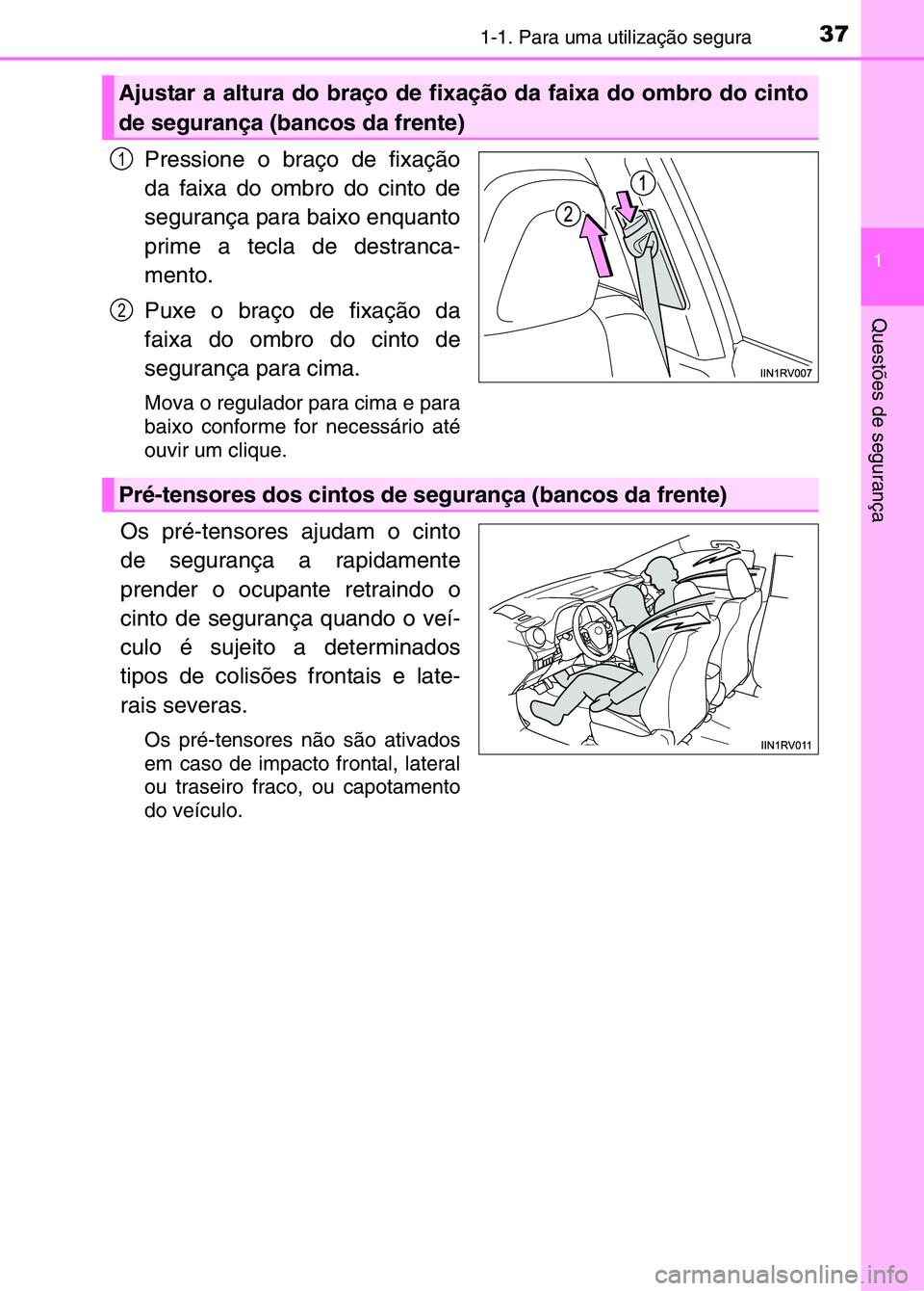 TOYOTA RAV4 2016 Manual de utilização (in Portuguese) 371-1. Para uma utilização segura
1
Questões de segurança
Pressione o braço de fixação
da faixa do ombro do cinto de
segurança para baixo enquanto
prime a tecla de destranca-
mento.
Puxe o bra TOYOTA RAV4 2016 Manual de utilização (in Portuguese) 371-1. Para uma utilização segura
1
Questões de segurança
Pressione o braço de fixação
da faixa do ombro do cinto de
segurança para baixo enquanto
prime a tecla de destranca-
mento.
Puxe o bra