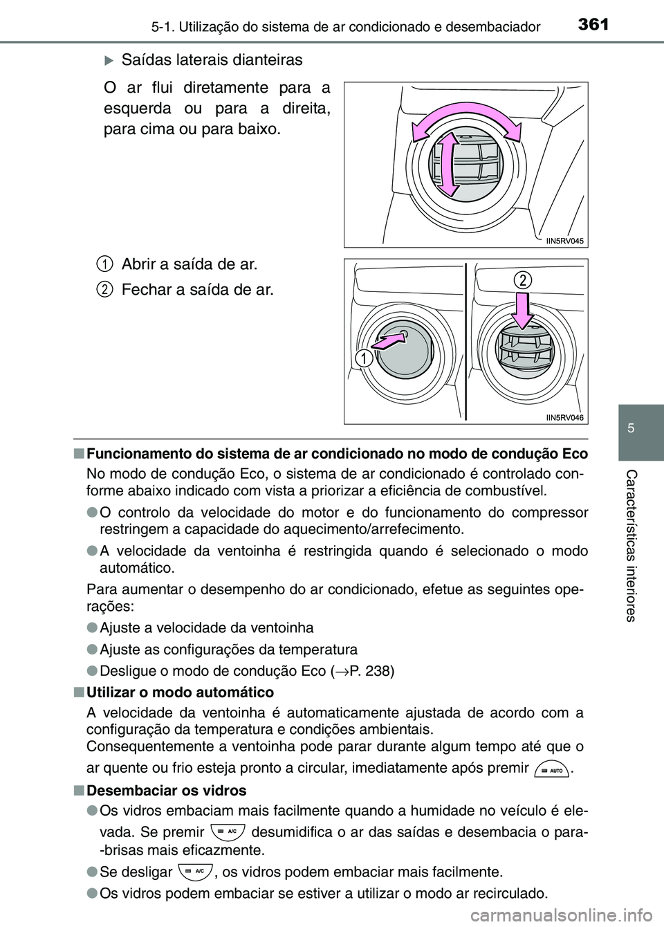 TOYOTA RAV4 2016  Manual de utilização (in Portuguese) 3615-1. Utilização do sistema de ar condicionado e desembaciador
5
Características interiores
�XSaídas laterais dianteiras
O ar flui diretamente para a
esquerda ou para a direita,
para cima ou par