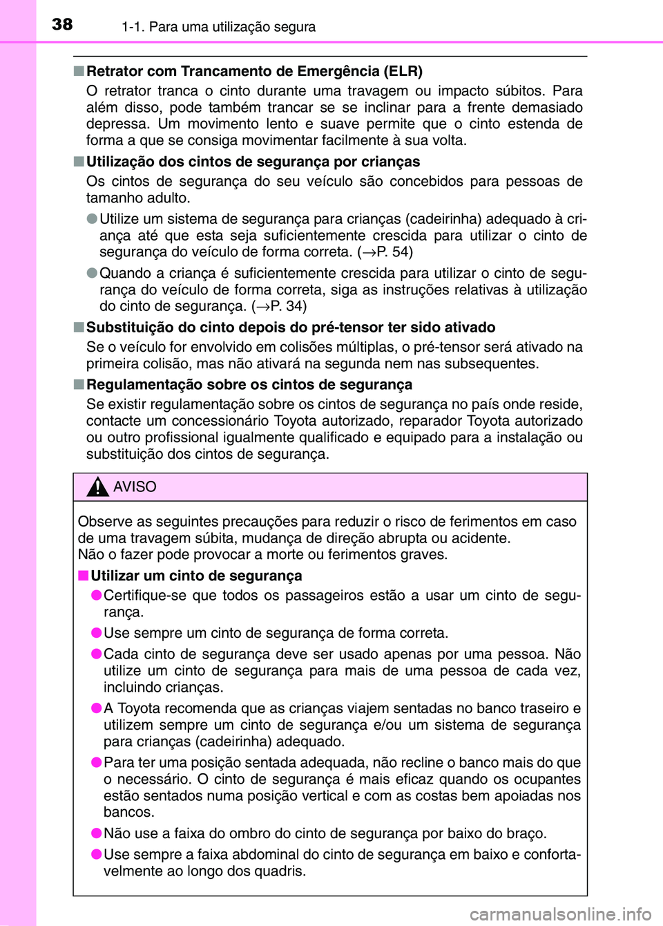 TOYOTA RAV4 2016 Manual de utilização (in Portuguese) 381-1. Para uma utilização segura
■Retrator com Trancamento de Emergência (ELR)
O retrator tranca o cinto durante uma travagem ou impacto súbitos. Para
além disso, pode também trancar se se i TOYOTA RAV4 2016 Manual de utilização (in Portuguese) 381-1. Para uma utilização segura
■Retrator com Trancamento de Emergência (ELR)
O retrator tranca o cinto durante uma travagem ou impacto súbitos. Para
além disso, pode também trancar se se i