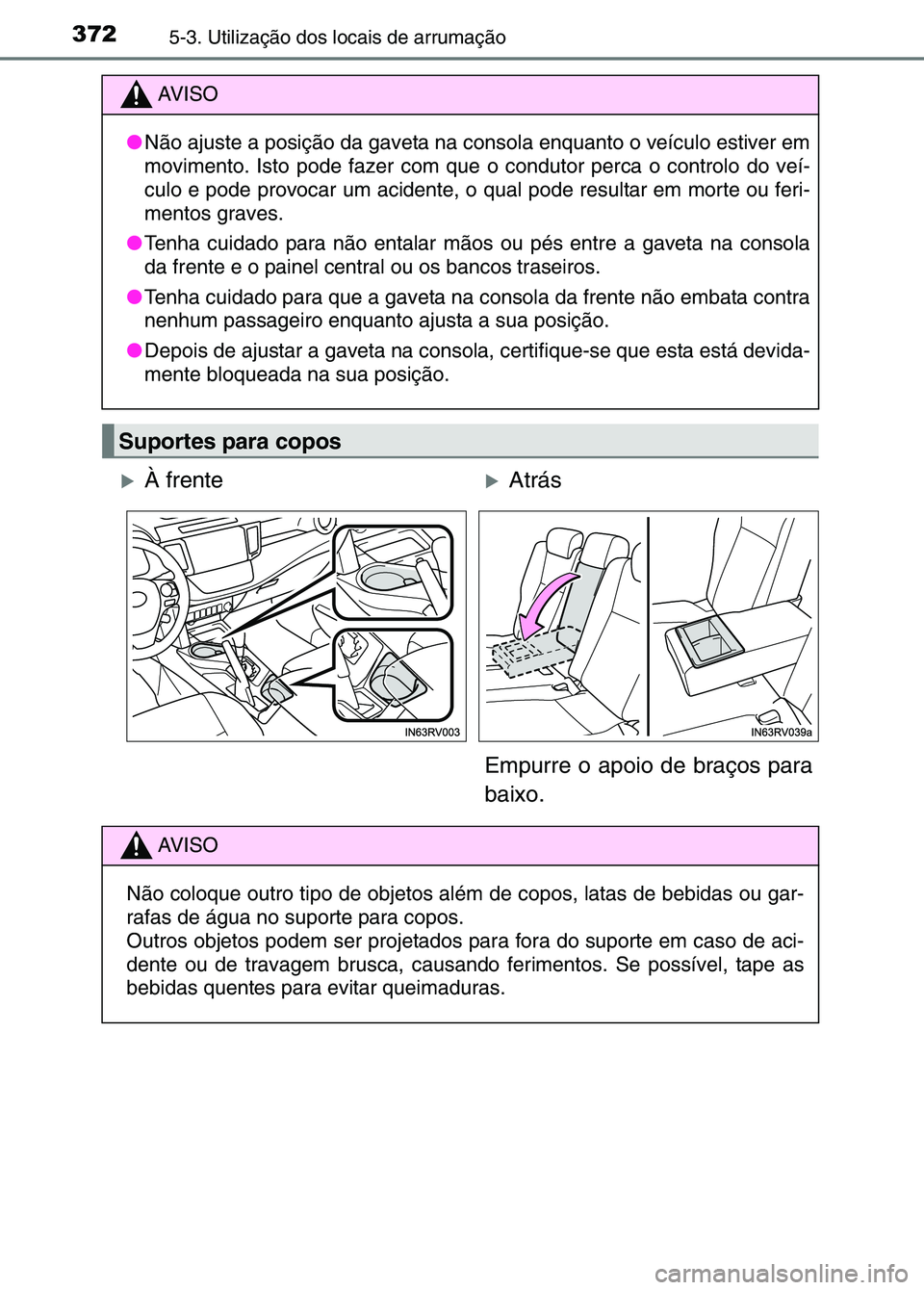 TOYOTA RAV4 2016  Manual de utilização (in Portuguese) 3725-3. Utilização dos locais de arrumação
AV I S O
● Não ajuste a posição da gaveta na c onsola enquanto o veículo estiver em
movimento. Isto pode fazer com que  o condutor perca o controlo