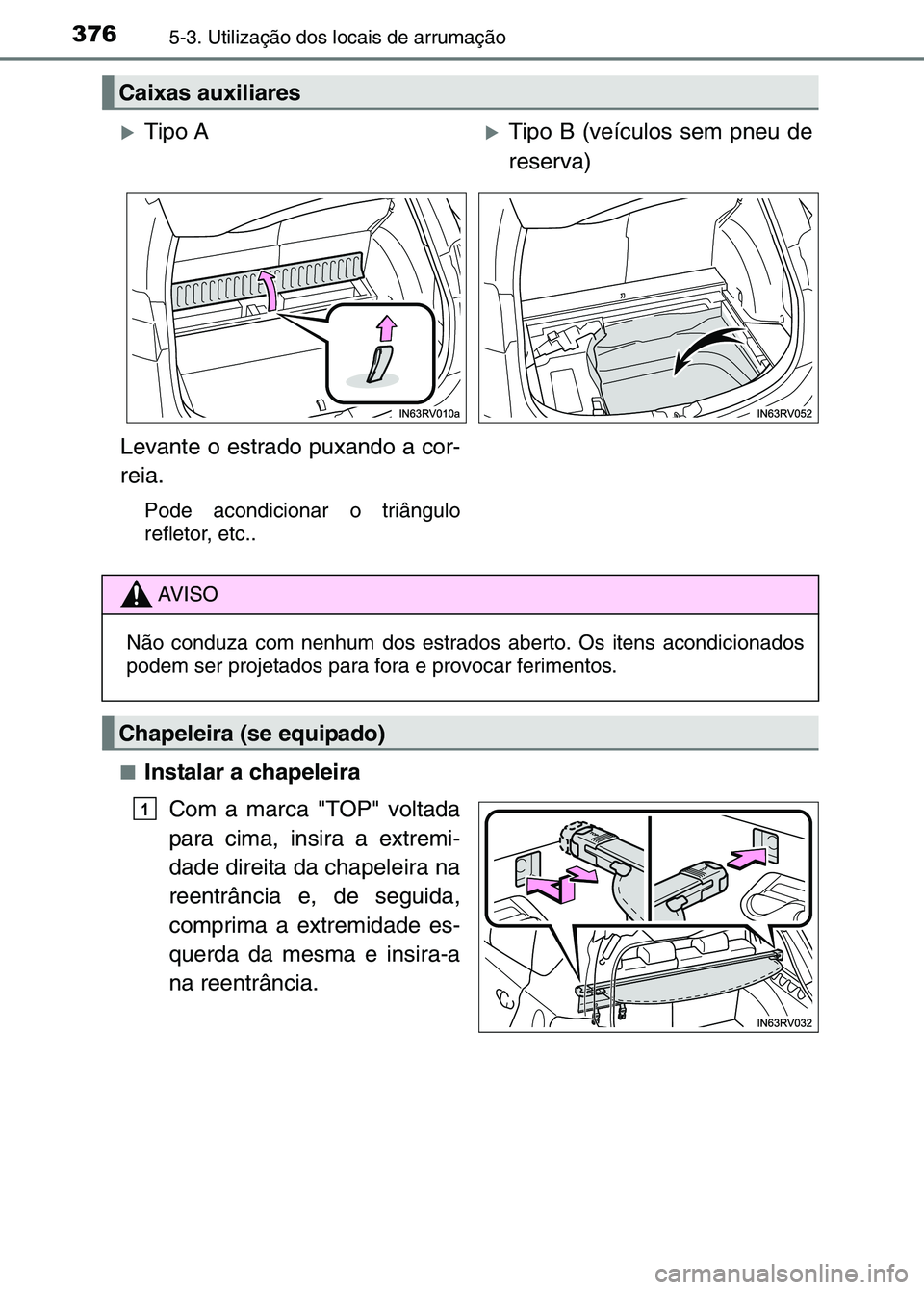 TOYOTA RAV4 2016  Manual de utilização (in Portuguese) 3765-3. Utilização dos locais de arrumação
■Instalar a chapeleiraCom a marca "TOP" voltada
para cima, insira a extremi-
dade direita da chapeleira na
reentrância e, de seguida,
comprima a extre