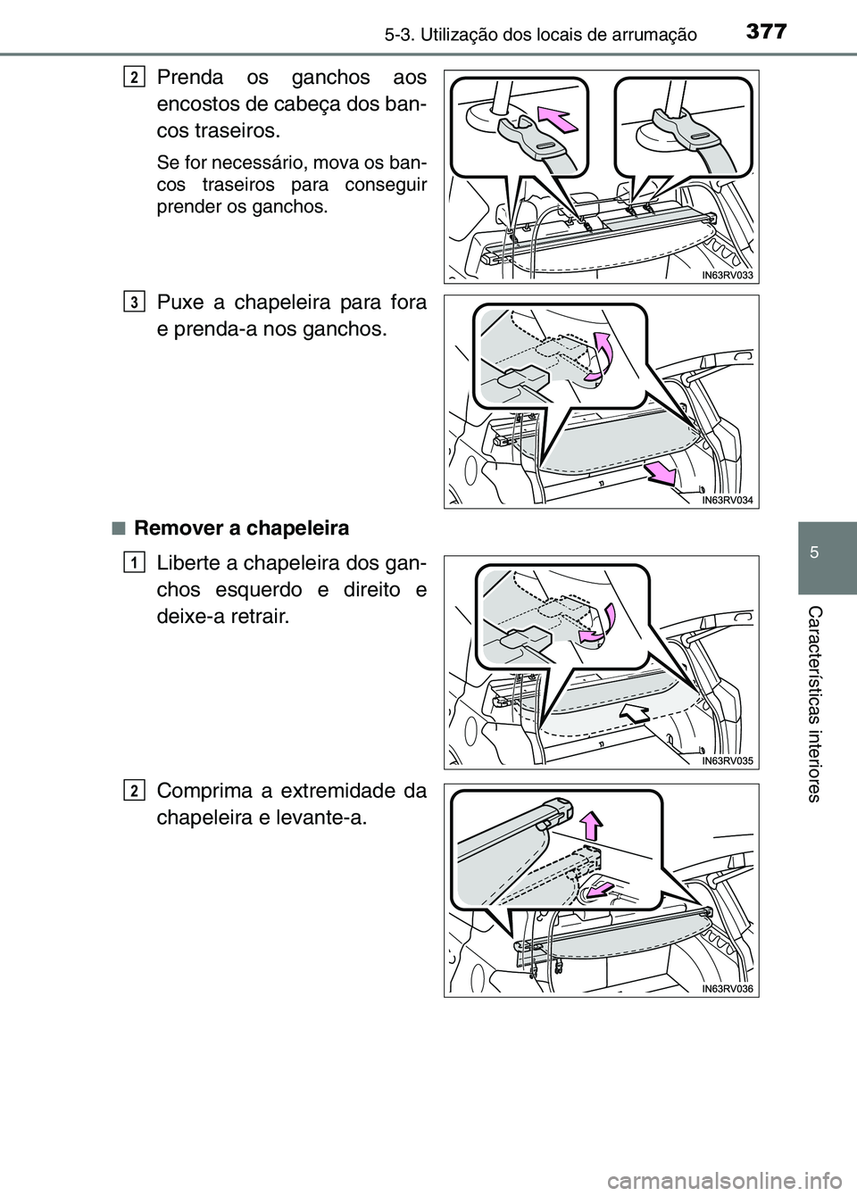 TOYOTA RAV4 2016  Manual de utilização (in Portuguese) 3775-3. Utilização dos locais de arrumação
5
Características interiores
Prenda os ganchos aos
encostos de cabeça dos ban-
cos traseiros.
Se for necessário, mova os ban-
cos traseiros para conse