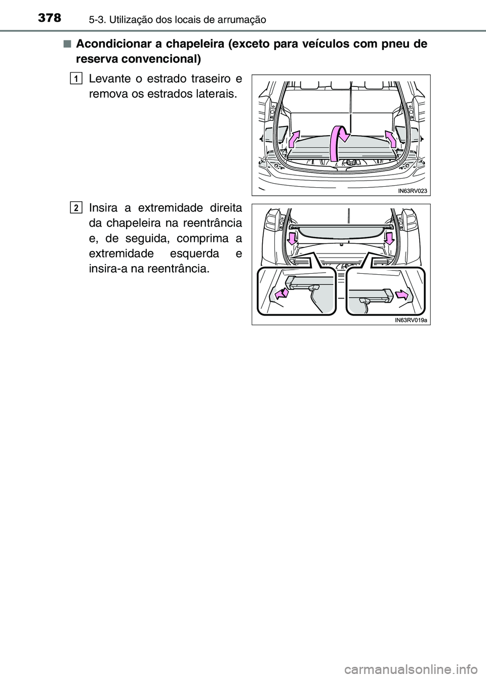 TOYOTA RAV4 2016  Manual de utilização (in Portuguese) 3785-3. Utilização dos locais de arrumação
■Acondicionar a chapeleira (exceto para veículos com pneu de
reserva convencional)Levante o estrado traseiro e
remova os estrados laterais.
Insira a e
