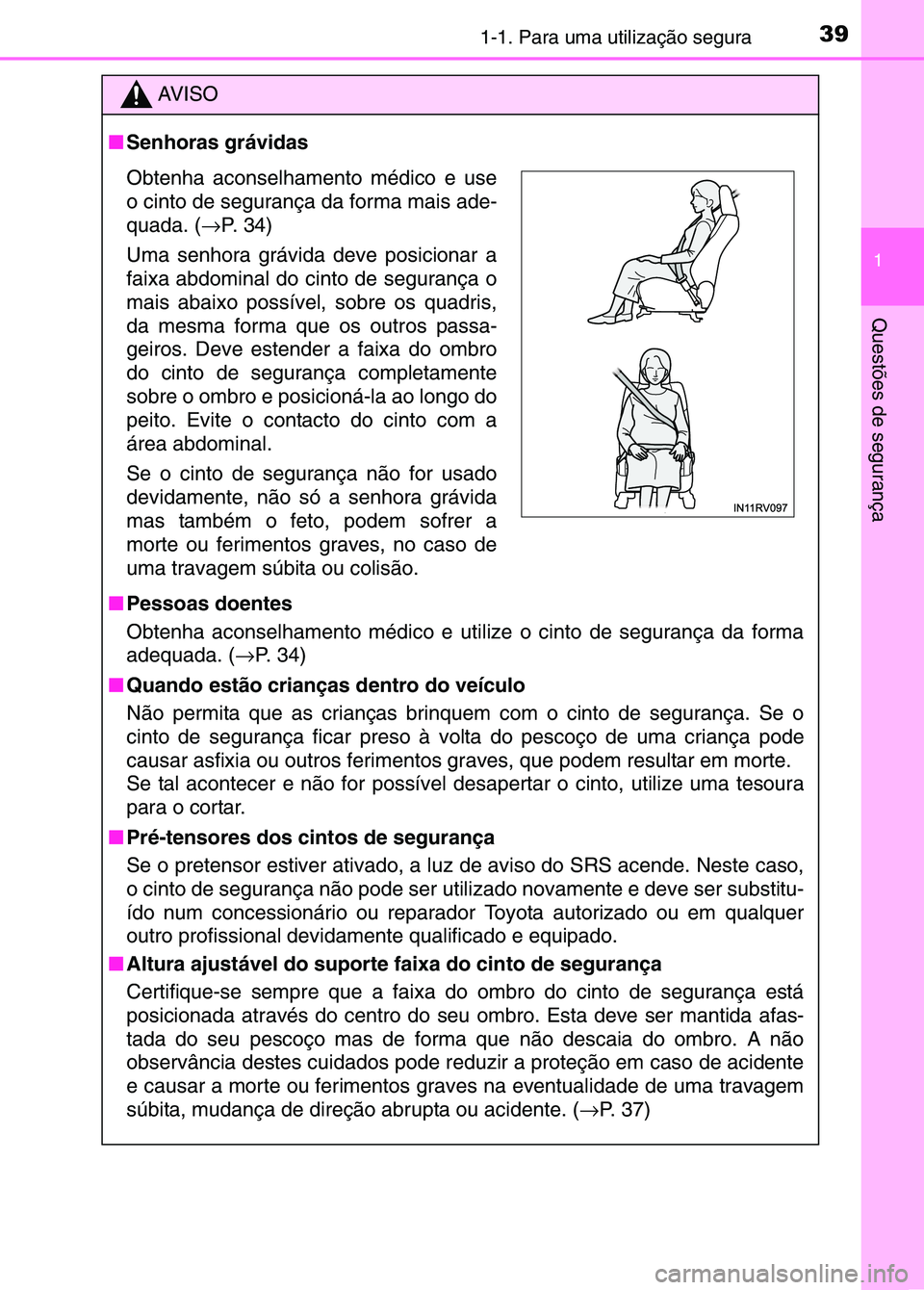 TOYOTA RAV4 2016 Manual de utilização (in Portuguese) 391-1. Para uma utilização segura
1
Questões de segurança
AV I S O
■ Senhoras grávidas
■ Pessoas doentes
Obtenha aconselhamento médico e utilize o cinto de segurança da fo\
rma
adequada. ( TOYOTA RAV4 2016 Manual de utilização (in Portuguese) 391-1. Para uma utilização segura
1
Questões de segurança
AV I S O
■ Senhoras grávidas
■ Pessoas doentes
Obtenha aconselhamento médico e utilize o cinto de segurança da fo\
rma
adequada. (
