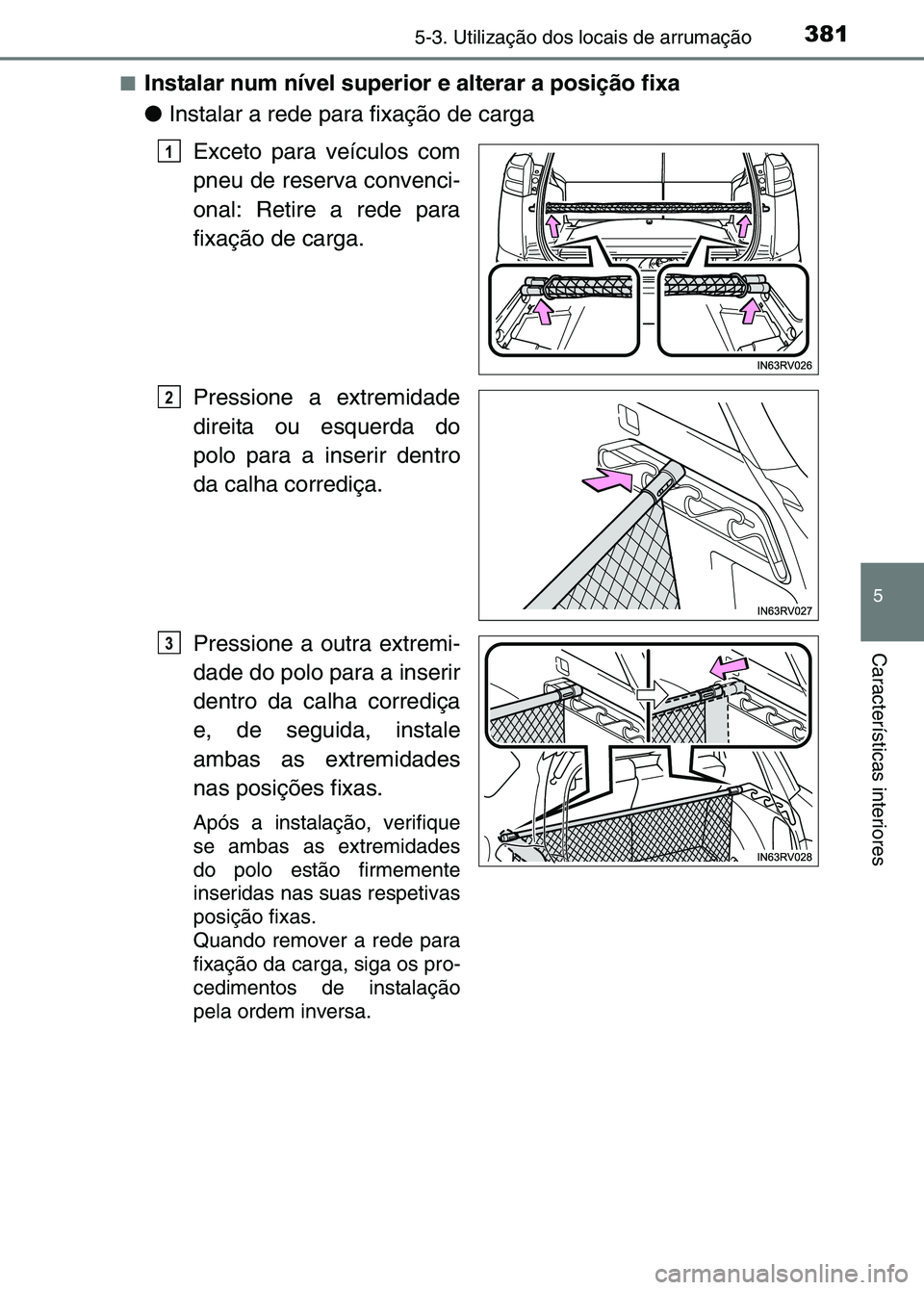 TOYOTA RAV4 2016 Manual de utilização (in Portuguese) 3815-3. Utilização dos locais de arrumação
5
Características interiores
■Instalar num nível superior e alterar a posição fixa
●Instalar a rede para fixação de carga
Exceto para veículos TOYOTA RAV4 2016 Manual de utilização (in Portuguese) 3815-3. Utilização dos locais de arrumação
5
Características interiores
■Instalar num nível superior e alterar a posição fixa
●Instalar a rede para fixação de carga
Exceto para veículos