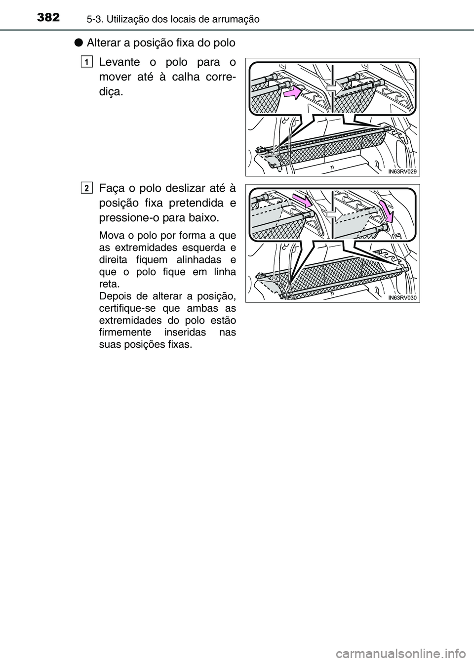 TOYOTA RAV4 2016 Manual de utilização (in Portuguese) 3825-3. Utilização dos locais de arrumação
●Alterar a posição fixa do polo
Levante o polo para o
mover até à calha corre-
diça.
Faça o polo deslizar até à
posição fixa pretendida e
pre TOYOTA RAV4 2016 Manual de utilização (in Portuguese) 3825-3. Utilização dos locais de arrumação
●Alterar a posição fixa do polo
Levante o polo para o
mover até à calha corre-
diça.
Faça o polo deslizar até à
posição fixa pretendida e
pre