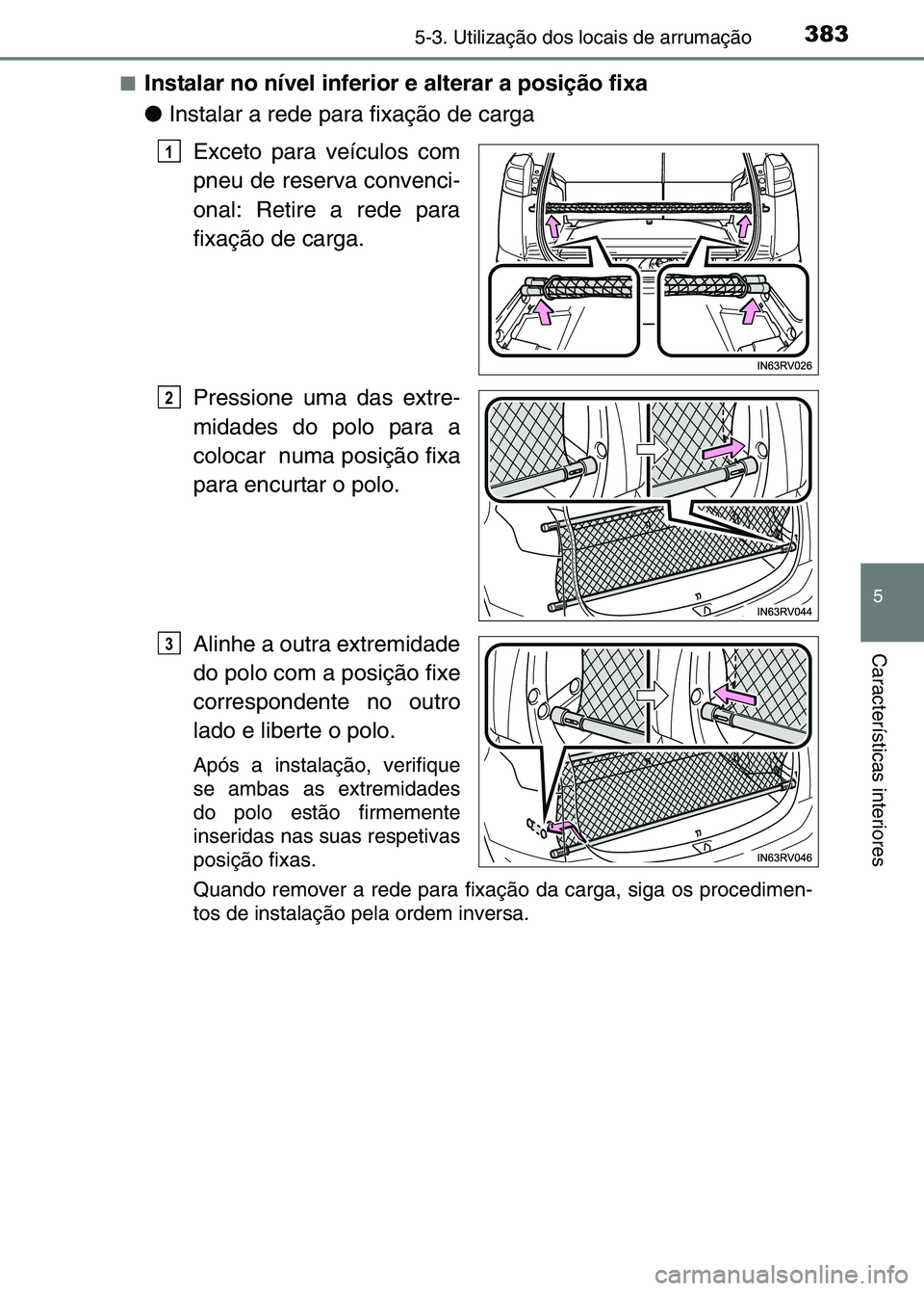 TOYOTA RAV4 2016 Manual de utilização (in Portuguese) 3835-3. Utilização dos locais de arrumação
5
Características interiores
■Instalar no nível inferior e alterar a posição fixa
●Instalar a rede para fixação de carga
Exceto para veículos TOYOTA RAV4 2016 Manual de utilização (in Portuguese) 3835-3. Utilização dos locais de arrumação
5
Características interiores
■Instalar no nível inferior e alterar a posição fixa
●Instalar a rede para fixação de carga
Exceto para veículos