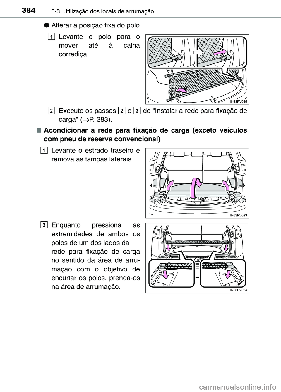 TOYOTA RAV4 2016 Manual de utilização (in Portuguese) 3845-3. Utilização dos locais de arrumação
●Alterar a posição fixa do polo
Levante o polo para o
mover até à calha
corrediça.
Execute os passos e de "Instalar a rede para fixação de
c TOYOTA RAV4 2016 Manual de utilização (in Portuguese) 3845-3. Utilização dos locais de arrumação
●Alterar a posição fixa do polo
Levante o polo para o
mover até à calha
corrediça.
Execute os passos e de "Instalar a rede para fixação de
c