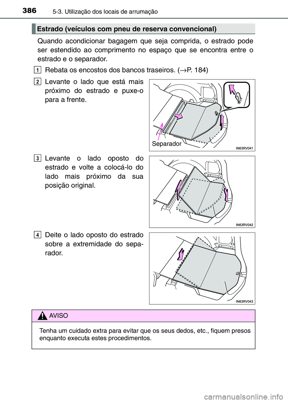 TOYOTA RAV4 2016 Manual de utilização (in Portuguese) 3865-3. Utilização dos locais de arrumação
Quando acondicionar bagagem que seja comprida, o estrado pode
ser estendido ao comprimento no espaço que se encontra entre o
estrado e o separador.Rebat TOYOTA RAV4 2016 Manual de utilização (in Portuguese) 3865-3. Utilização dos locais de arrumação
Quando acondicionar bagagem que seja comprida, o estrado pode
ser estendido ao comprimento no espaço que se encontra entre o
estrado e o separador.Rebat