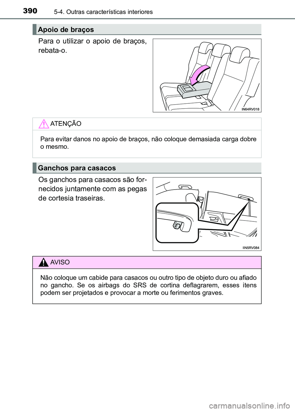 TOYOTA RAV4 2016 Manual de utilização (in Portuguese) 3905-4. Outras características interiores
Para o utilizar o apoio de braços,
rebata-o.
Os ganchos para casacos são for-
necidos juntamente com as pegas
de cortesia traseiras.
Apoio de braços TOYOTA RAV4 2016 Manual de utilização (in Portuguese) 3905-4. Outras características interiores
Para o utilizar o apoio de braços,
rebata-o.
Os ganchos para casacos são for-
necidos juntamente com as pegas
de cortesia traseiras.
Apoio de braços