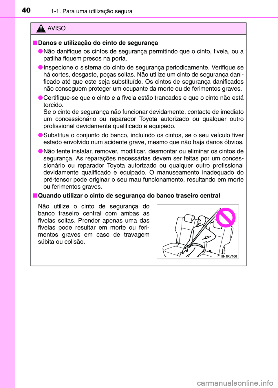 TOYOTA RAV4 2016 Manual de utilização (in Portuguese) 401-1. Para uma utilização segura
AV I S O
■ Danos e utilização do cinto de segurança
●Não danifique os cintos de segurança pe rmitindo que o cinto, fivela, ou a
patilha fiquem presos na po TOYOTA RAV4 2016 Manual de utilização (in Portuguese) 401-1. Para uma utilização segura
AV I S O
■ Danos e utilização do cinto de segurança
●Não danifique os cintos de segurança pe rmitindo que o cinto, fivela, ou a
patilha fiquem presos na po