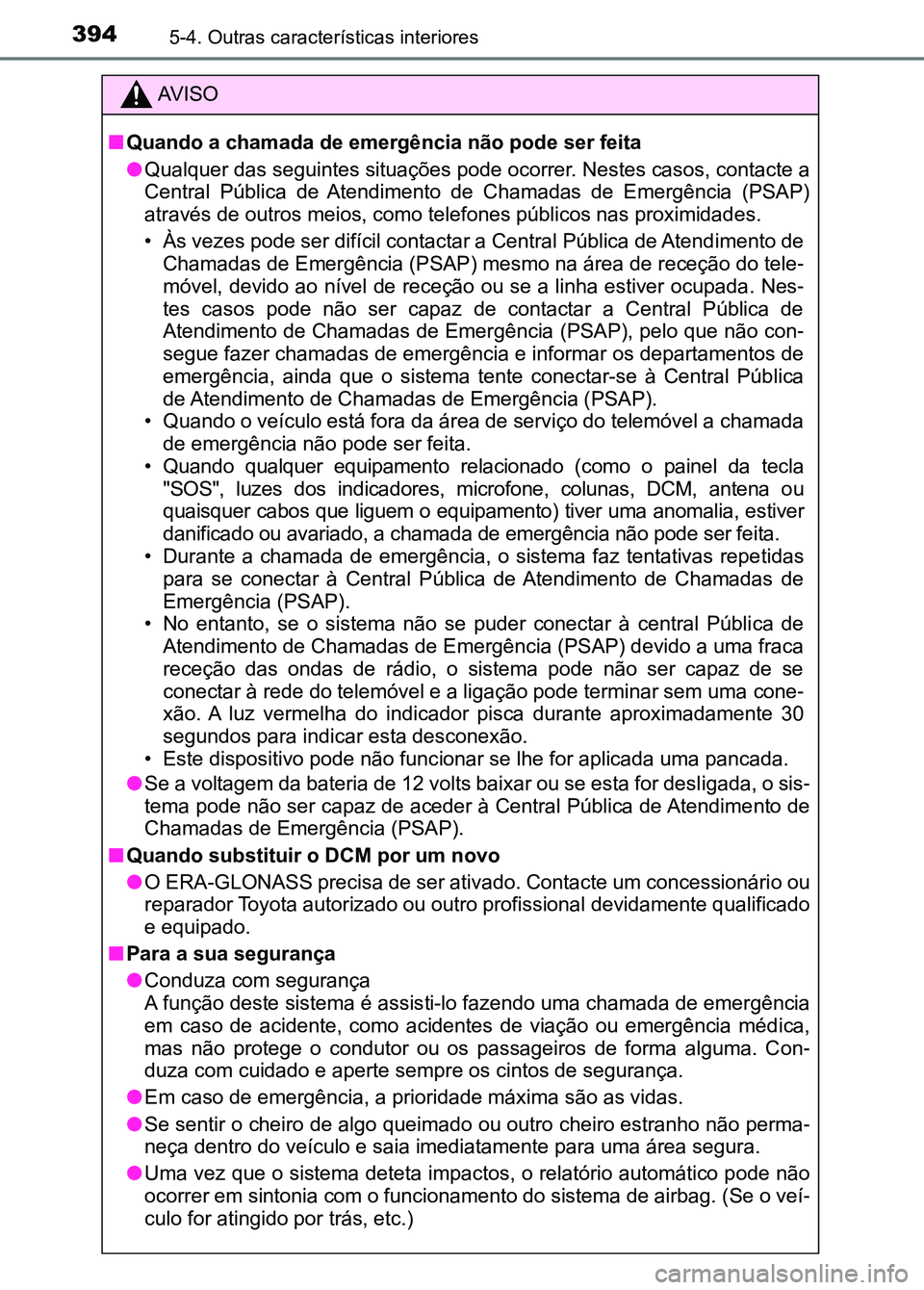 TOYOTA RAV4 2016 Manual de utilização (in Portuguese) 3945-4. Outras características interiores
AV I S O
■ Quando a chamada de emergê ncia não pode ser feita
● Qualquer das seguintes situações pode ocorrer. Nestes casos, co ntacte a
Central Pú TOYOTA RAV4 2016 Manual de utilização (in Portuguese) 3945-4. Outras características interiores
AV I S O
■ Quando a chamada de emergê ncia não pode ser feita
● Qualquer das seguintes situações pode ocorrer. Nestes casos, co ntacte a
Central Pú