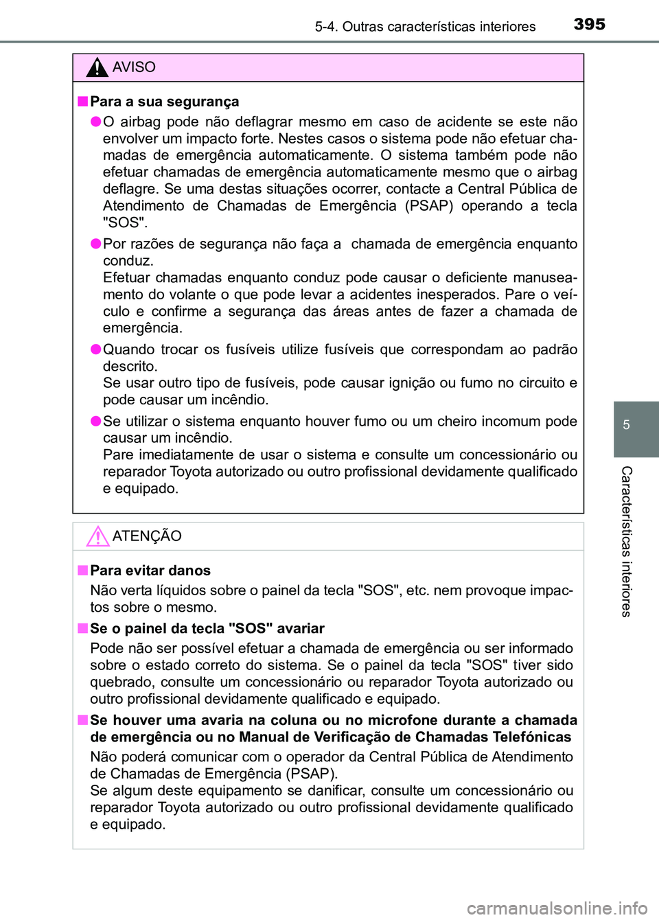 TOYOTA RAV4 2016 Manual de utilização (in Portuguese) 3955-4. Outras características interiores
5
Características interiores
AV I S O
■ Para a sua segurança
●O airbag pode não deflagrar mesmo em caso de acidente se este n ão
envolver TOYOTA RAV4 2016 Manual de utilização (in Portuguese) 3955-4. Outras características interiores
5
Características interiores
AV I S O
■ Para a sua segurança
●O airbag pode não deflagrar mesmo em caso de acidente se este n ão
envolver