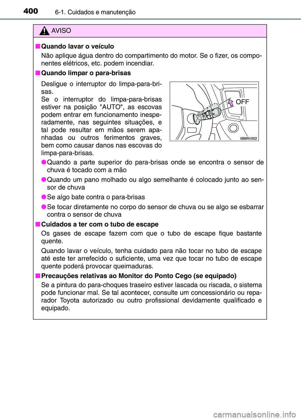 TOYOTA RAV4 2016 Manual de utilização (in Portuguese) 4006-1. Cuidados e manutenção
AV I S O
■ Quando lavar o veículo
Não aplique água dentro do compartimento do motor. Se o fizer, os compo-
nentes elétricos, etc. podem incendiar.
■ Quando limp TOYOTA RAV4 2016 Manual de utilização (in Portuguese) 4006-1. Cuidados e manutenção
AV I S O
■ Quando lavar o veículo
Não aplique água dentro do compartimento do motor. Se o fizer, os compo-
nentes elétricos, etc. podem incendiar.
■ Quando limp