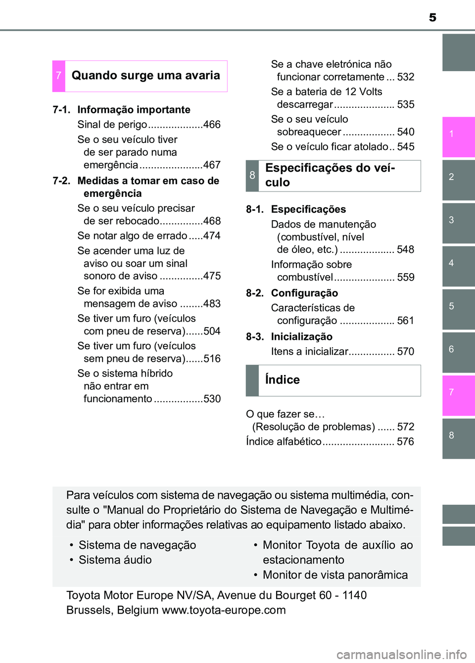 TOYOTA RAV4 2016 Manual de utilização (in Portuguese) 8 7
5
1
6 5 4 3 2
7-1. Informação importanteSinal de perigo ...................466
Se o seu veículo tiver de ser parado numa
emergência ......................467
7-2. Medidas a tomar em caso de TOYOTA RAV4 2016 Manual de utilização (in Portuguese) 8 7
5
1
6 5 4 3 2
7-1. Informação importanteSinal de perigo ...................466
Se o seu veículo tiver de ser parado numa
emergência ......................467
7-2. Medidas a tomar em caso de