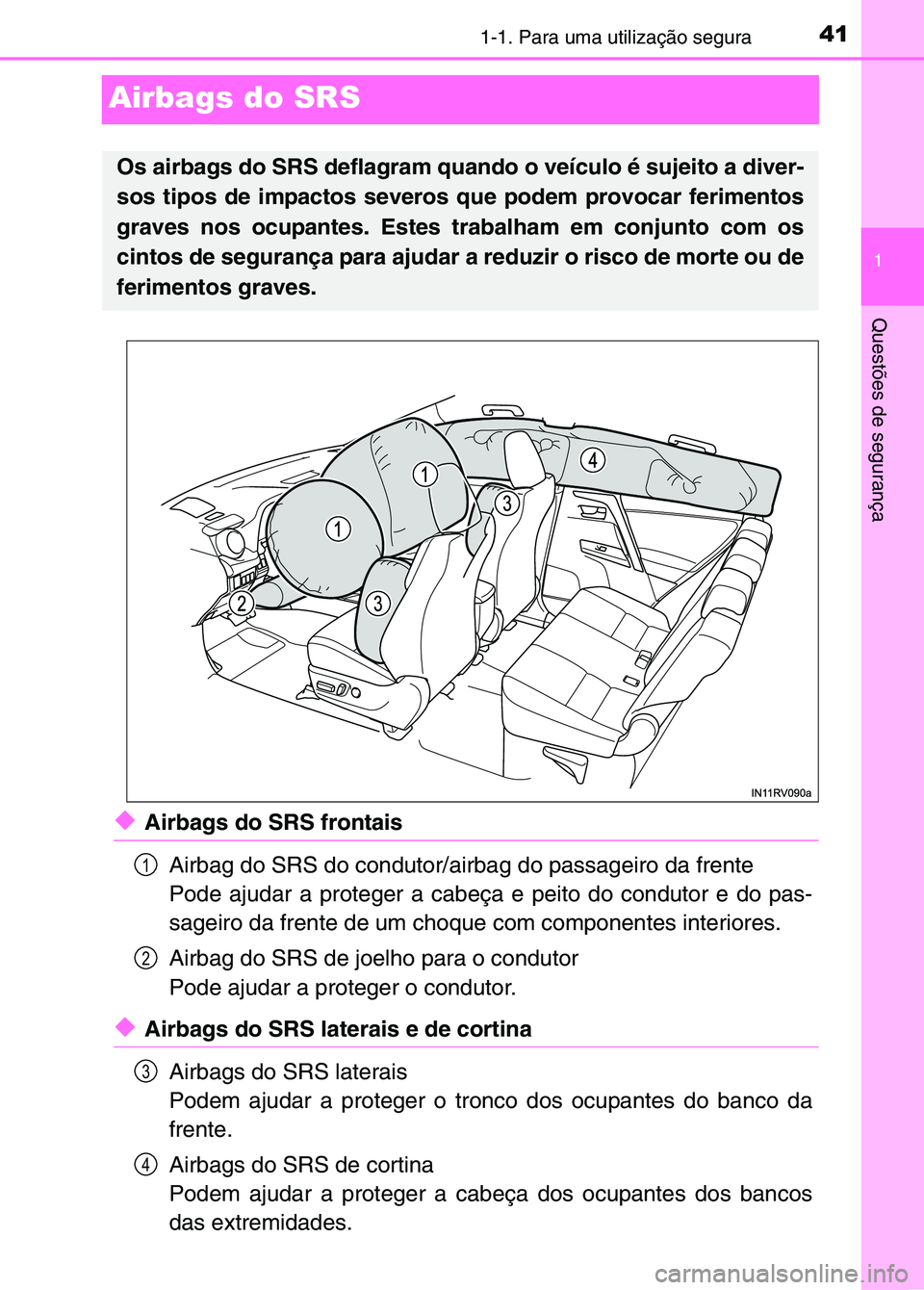 TOYOTA RAV4 2016 Manual de utilização (in Portuguese) 411-1. Para uma utilização segura
1
Questões de segurança
Airbags do SRS
◆Airbags do SRS frontaisAirbag do SRS do condutor/airbag do passageiro da frente
Pode ajudar a proteger a cabeça e peito TOYOTA RAV4 2016 Manual de utilização (in Portuguese) 411-1. Para uma utilização segura
1
Questões de segurança
Airbags do SRS
◆Airbags do SRS frontaisAirbag do SRS do condutor/airbag do passageiro da frente
Pode ajudar a proteger a cabeça e peito