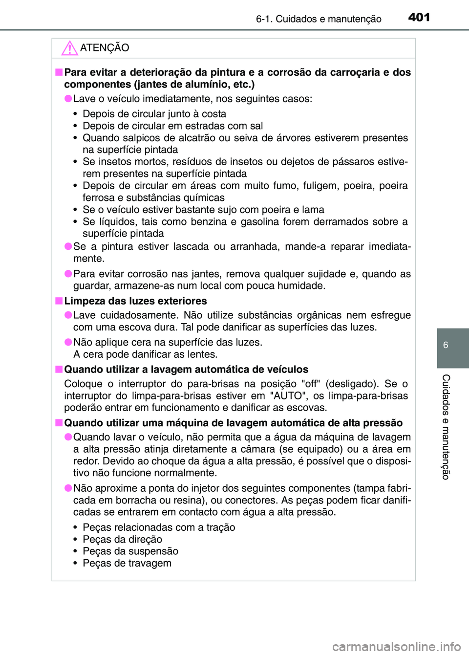 TOYOTA RAV4 2016 Manual de utilização (in Portuguese) 4016-1. Cuidados e manutenção
6
Cuidados e manutenção
ATENÇÃO
■Para evitar a deterioração da pintura e a corrosão da carroçaria e dos\
componentes (jantes de alumínio, etc.)
●Lave o ve TOYOTA RAV4 2016 Manual de utilização (in Portuguese) 4016-1. Cuidados e manutenção
6
Cuidados e manutenção
ATENÇÃO
■Para evitar a deterioração da pintura e a corrosão da carroçaria e dos\
componentes (jantes de alumínio, etc.)
●Lave o ve