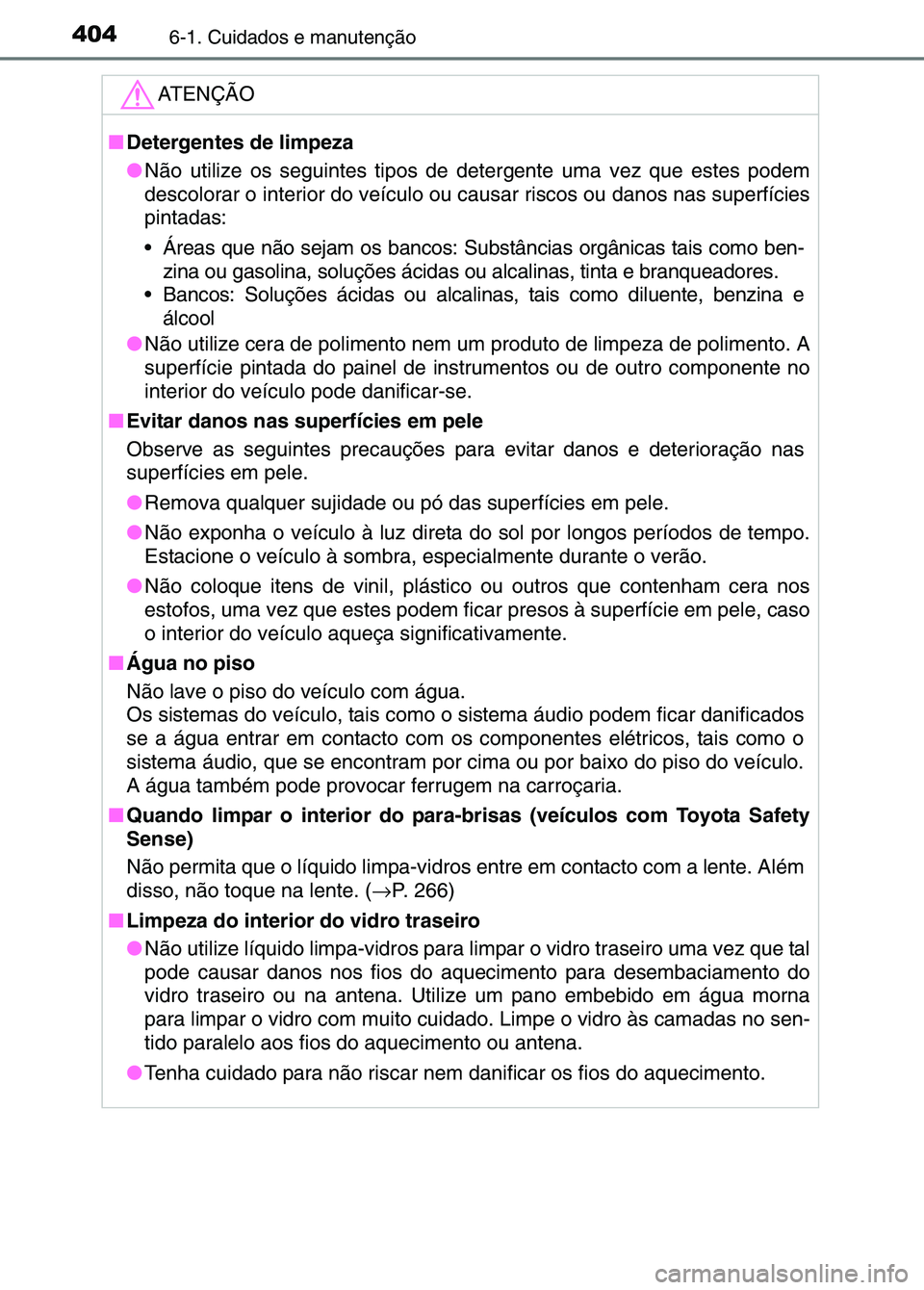 TOYOTA RAV4 2016 Manual de utilização (in Portuguese) 4046-1. Cuidados e manutenção
ATENÇÃO
■Detergentes de limpeza
●Não utilize os seguintes tipos de detergente uma vez que estes podem
descolorar o interior do veículo ou ca usar riscos ou dan TOYOTA RAV4 2016 Manual de utilização (in Portuguese) 4046-1. Cuidados e manutenção
ATENÇÃO
■Detergentes de limpeza
●Não utilize os seguintes tipos de detergente uma vez que estes podem
descolorar o interior do veículo ou ca usar riscos ou dan