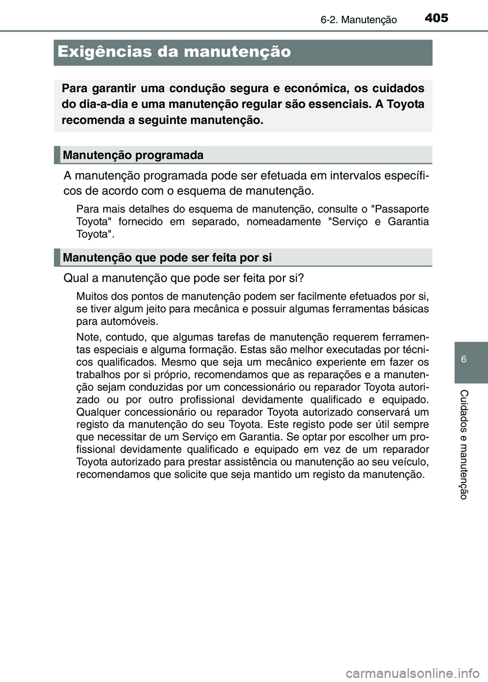 TOYOTA RAV4 2016 Manual de utilização (in Portuguese) 4056-2. Manutenção
6
Cuidados e manutenção
Exigências da manutenção
A manutenção programada pode ser efetuada em intervalos específ\
i-
cos de acordo com o esquema de manutenção.
Para mais TOYOTA RAV4 2016 Manual de utilização (in Portuguese) 4056-2. Manutenção
6
Cuidados e manutenção
Exigências da manutenção
A manutenção programada pode ser efetuada em intervalos específ\
i-
cos de acordo com o esquema de manutenção.
Para mais