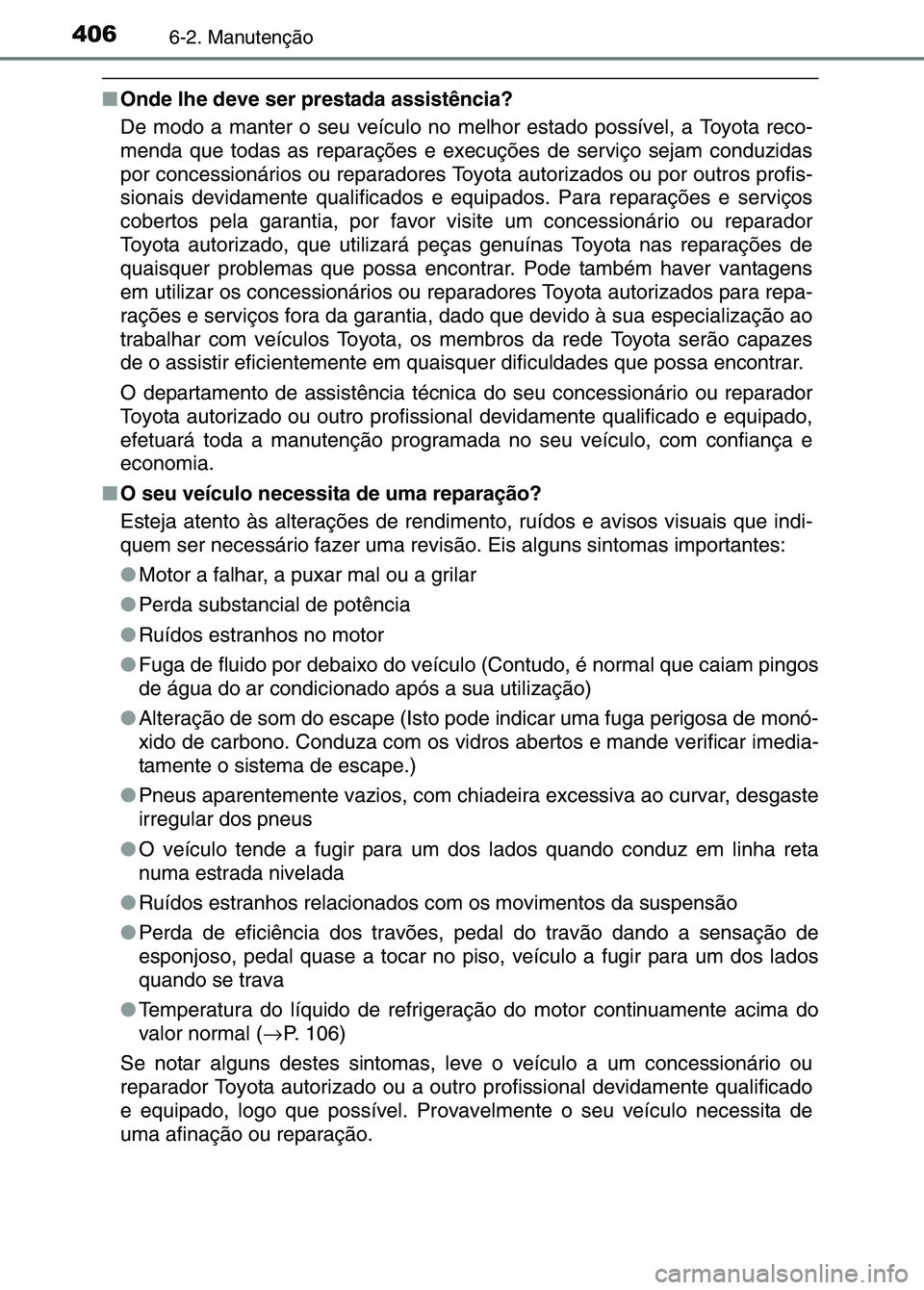 TOYOTA RAV4 2016 Manual de utilização (in Portuguese) 4066-2. Manutenção
■Onde lhe deve ser prestada assistência?
De modo a manter o seu veículo no melh or estado possível, a Toyota reco-
menda que todas as reparações e exec uções de serviço TOYOTA RAV4 2016 Manual de utilização (in Portuguese) 4066-2. Manutenção
■Onde lhe deve ser prestada assistência?
De modo a manter o seu veículo no melh or estado possível, a Toyota reco-
menda que todas as reparações e exec uções de serviço
