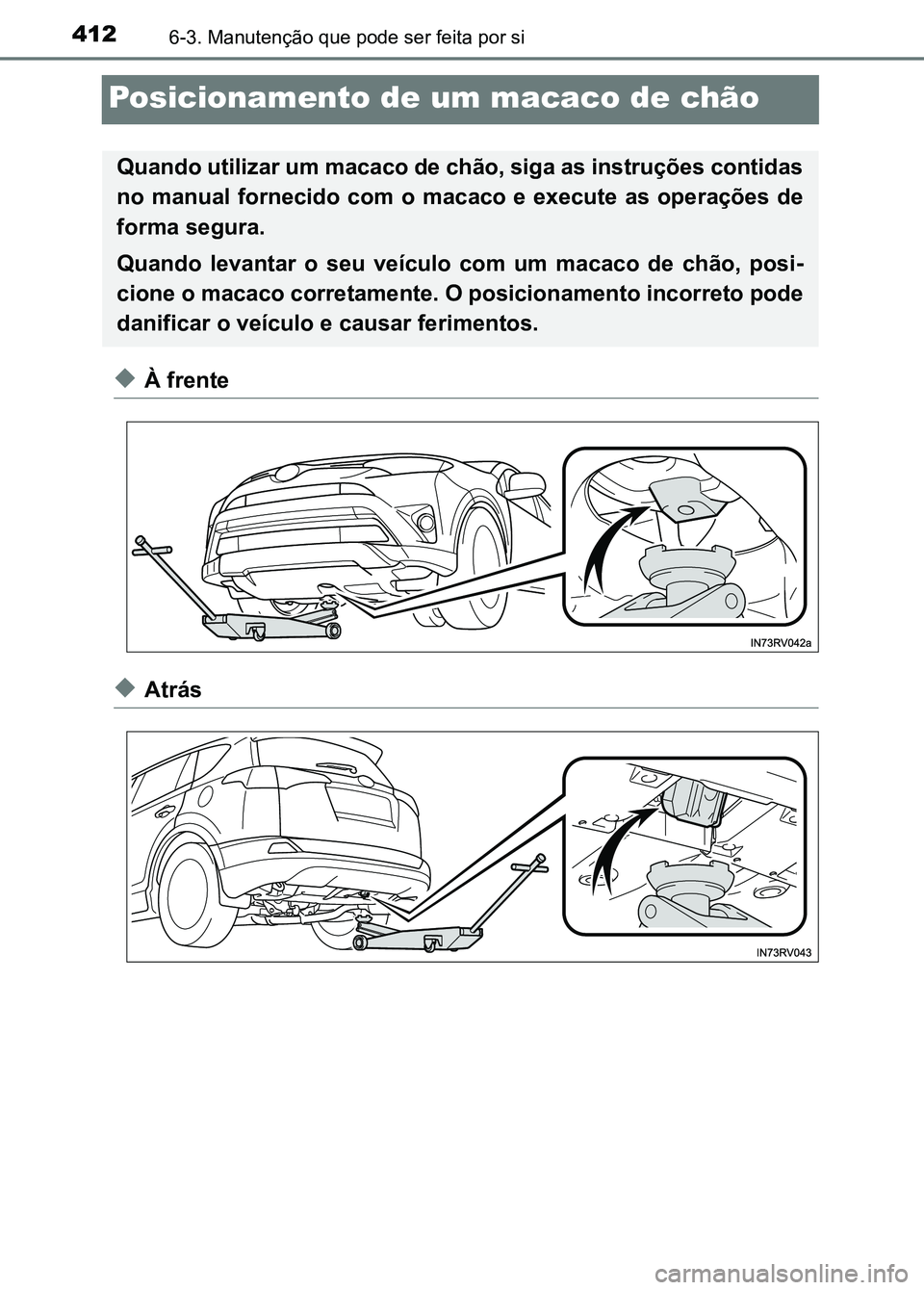 TOYOTA RAV4 2016 Manual de utilização (in Portuguese) 4126-3. Manutenção que pode ser feita por si
Posicionamento de um macaco de chão
◆À frente
◆Atrás
Quando utilizar um macaco de chão, siga as instruções contidas
no manual fornecido com TOYOTA RAV4 2016 Manual de utilização (in Portuguese) 4126-3. Manutenção que pode ser feita por si
Posicionamento de um macaco de chão
◆À frente
◆Atrás
Quando utilizar um macaco de chão, siga as instruções contidas
no manual fornecido com