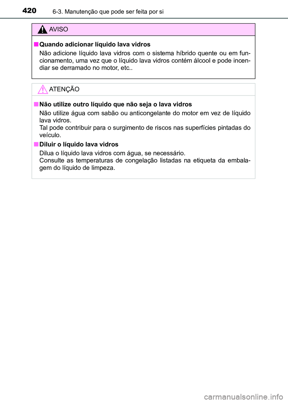 TOYOTA RAV4 2016  Manual de utilização (in Portuguese) 4206-3. Manutenção que pode ser feita por si
AV I S O
■ Quando adicionar líquido lava vidros
Não  adicione  líquido  lava  vidros  com  o  sistema  híbrido  quente  o u  em  fun-
cionamento, u