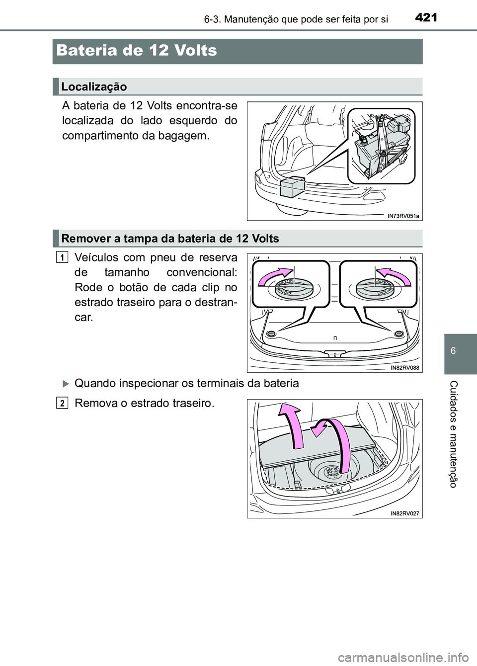 TOYOTA RAV4 2016 Manual de utilização (in Portuguese) 4216-3. Manutenção que pode ser feita por si
6
Cuidados e manutenção
Bateria de 12 Volts
A bateria de 12 Volts encontra-se
localizada do lado esquerdo do
compartimento da bagagem.
Veícul TOYOTA RAV4 2016 Manual de utilização (in Portuguese) 4216-3. Manutenção que pode ser feita por si
6
Cuidados e manutenção
Bateria de 12 Volts
A bateria de 12 Volts encontra-se
localizada do lado esquerdo do
compartimento da bagagem.
Veícul