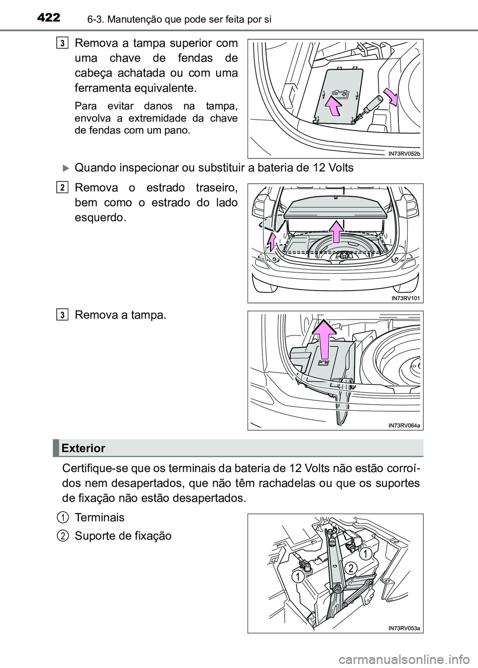 TOYOTA RAV4 2016 Manual de utilização (in Portuguese) 4226-3. Manutenção que pode ser feita por si
Remova a tampa superior com
uma chave de fendas de
cabeça achatada ou com uma
ferramenta equivalente.
Para evitar danos na tampa,
envolv TOYOTA RAV4 2016 Manual de utilização (in Portuguese) 4226-3. Manutenção que pode ser feita por si
Remova a tampa superior com
uma chave de fendas de
cabeça achatada ou com uma
ferramenta equivalente.
Para evitar danos na tampa,
envolv
