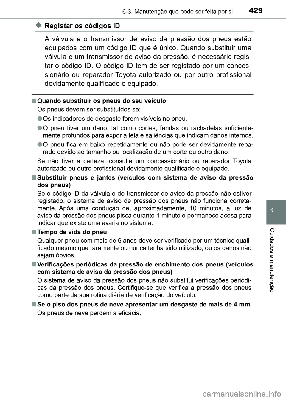TOYOTA RAV4 2016 Manual de utilização (in Portuguese) 4296-3. Manutenção que pode ser feita por si
6
Cuidados e manutenção
◆Registar os códigos ID
A válvula e o transmissor de aviso da pressão dos pneus estão
equipados com um cód TOYOTA RAV4 2016 Manual de utilização (in Portuguese) 4296-3. Manutenção que pode ser feita por si
6
Cuidados e manutenção
◆Registar os códigos ID
A válvula e o transmissor de aviso da pressão dos pneus estão
equipados com um cód