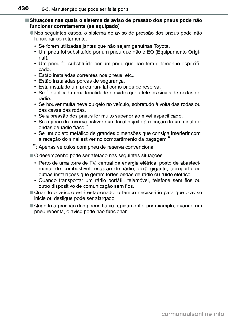 TOYOTA RAV4 2016 Manual de utilização (in Portuguese) 4306-3. Manutenção que pode ser feita por si
■Situações nas quais o sistema de aviso de pressão dos pneus pod e não
funcionar corretamente (se equipado)
● Nos seguintes casos, o sistema TOYOTA RAV4 2016 Manual de utilização (in Portuguese) 4306-3. Manutenção que pode ser feita por si
■Situações nas quais o sistema de aviso de pressão dos pneus pod e não
funcionar corretamente (se equipado)
● Nos seguintes casos, o sistema