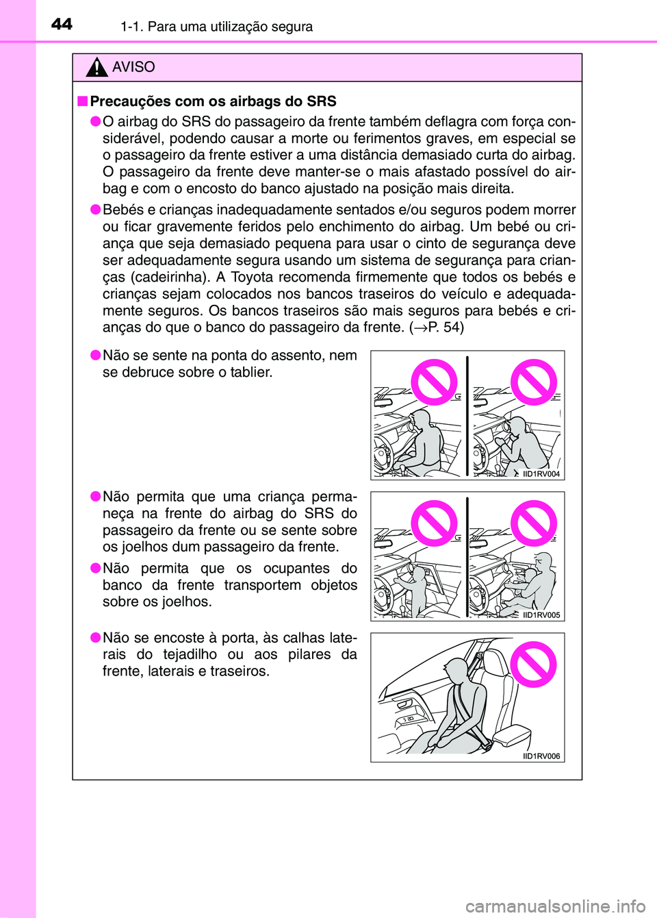 TOYOTA RAV4 2016 Manual de utilização (in Portuguese) 441-1. Para uma utilização segura
AV I S O
■ Precauções com os airbags do SRS
●O airbag do SRS do passageiro da frent e também deflagra com força con-
siderável, podendo causar a morte ou TOYOTA RAV4 2016 Manual de utilização (in Portuguese) 441-1. Para uma utilização segura
AV I S O
■ Precauções com os airbags do SRS
●O airbag do SRS do passageiro da frent e também deflagra com força con-
siderável, podendo causar a morte ou
