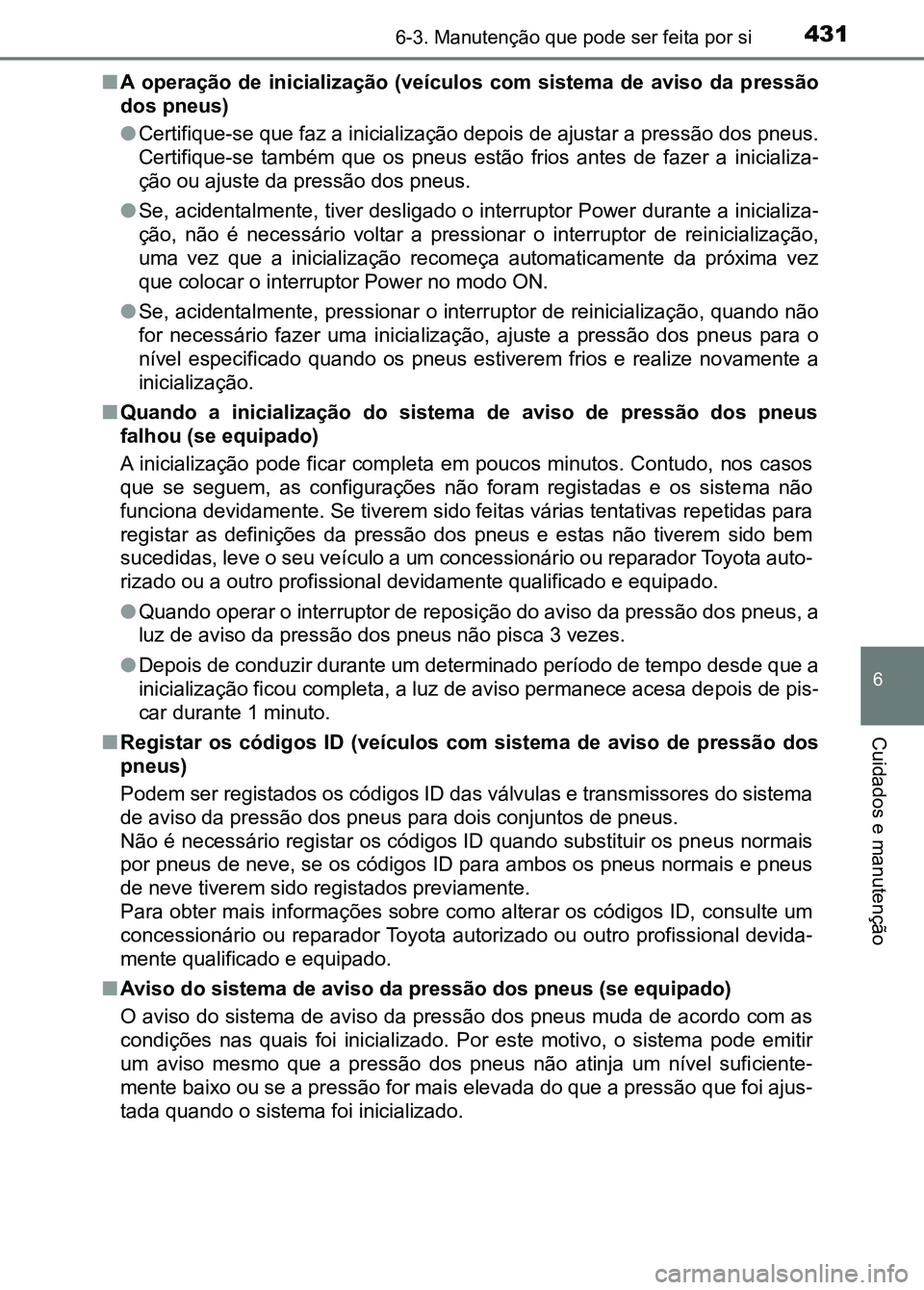 TOYOTA RAV4 2016 Manual de utilização (in Portuguese) 4316-3. Manutenção que pode ser feita por si
6
Cuidados e manutenção
■A operação de inicialização (veículos com sistema de aviso da p ressão
dos pneus)
● Certifique-se que faz TOYOTA RAV4 2016 Manual de utilização (in Portuguese) 4316-3. Manutenção que pode ser feita por si
6
Cuidados e manutenção
■A operação de inicialização (veículos com sistema de aviso da p ressão
dos pneus)
● Certifique-se que faz