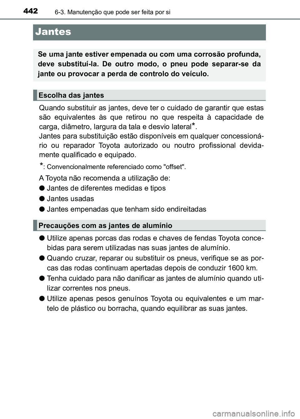 TOYOTA RAV4 2016 Manual de utilização (in Portuguese) 4426-3. Manutenção que pode ser feita por si
Jantes
Quando substituir as jantes, deve ter o cuidado de garantir que estas
são equivalentes às que retirou no que respeita à capacidade de TOYOTA RAV4 2016 Manual de utilização (in Portuguese) 4426-3. Manutenção que pode ser feita por si
Jantes
Quando substituir as jantes, deve ter o cuidado de garantir que estas
são equivalentes às que retirou no que respeita à capacidade de