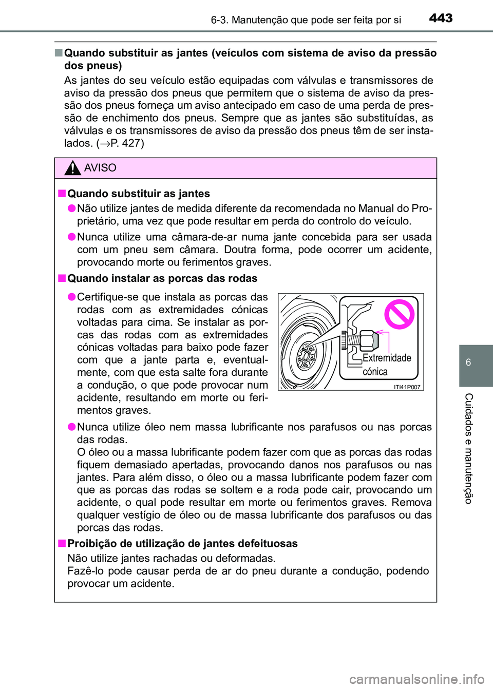 TOYOTA RAV4 2016 Manual de utilização (in Portuguese) 4436-3. Manutenção que pode ser feita por si
6
Cuidados e manutenção
■Quando substituir as jantes (veículos com sistema de aviso da p ressão
dos pneus)
As jantes do seu veículo estão e TOYOTA RAV4 2016 Manual de utilização (in Portuguese) 4436-3. Manutenção que pode ser feita por si
6
Cuidados e manutenção
■Quando substituir as jantes (veículos com sistema de aviso da p ressão
dos pneus)
As jantes do seu veículo estão e