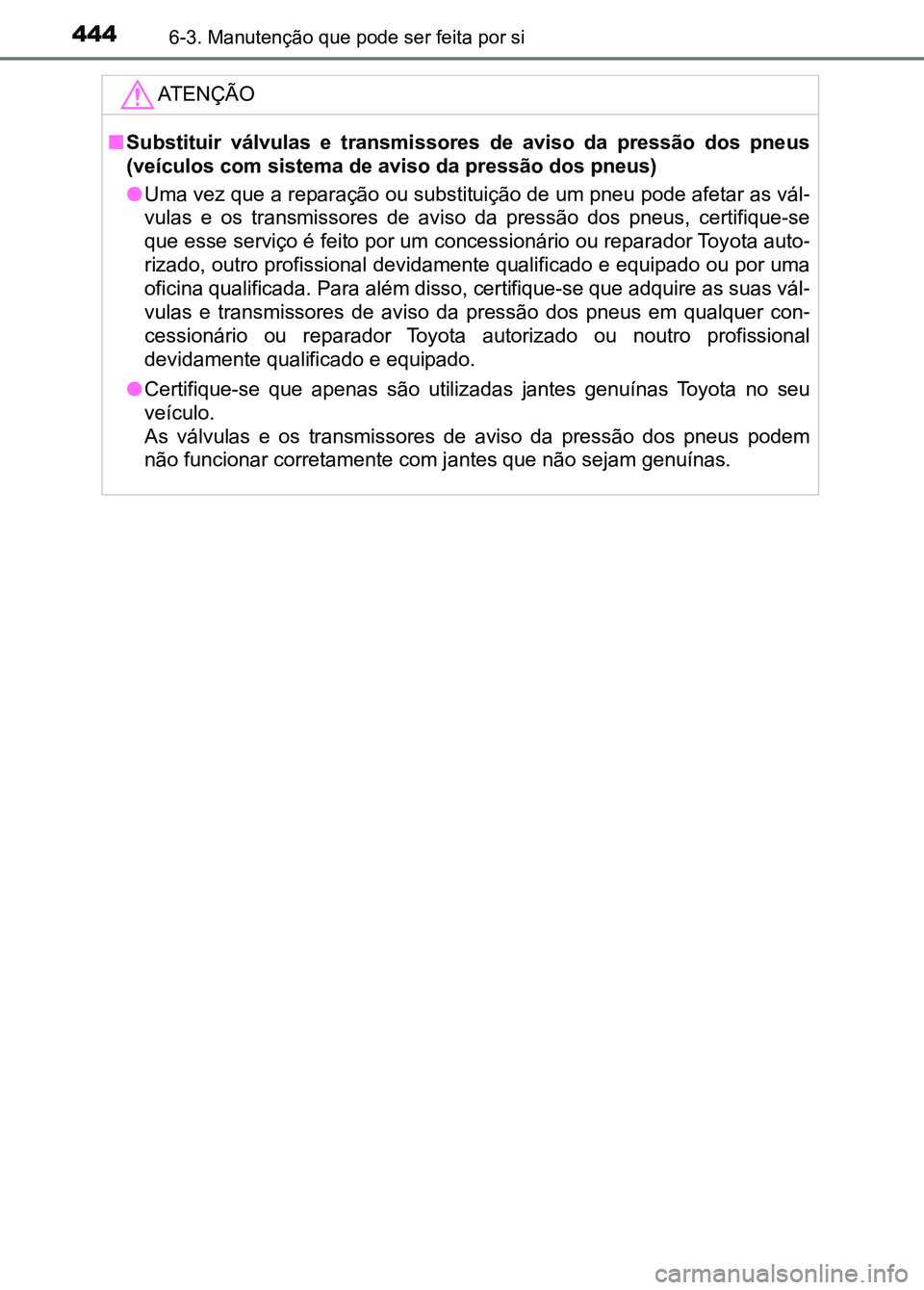 TOYOTA RAV4 2016 Manual de utilização (in Portuguese) 4446-3. Manutenção que pode ser feita por si
ATENÇÃO
■Substituir válvulas e transmi ssores de aviso da pressão dos pne us
(veículos com sistema de aviso da pressão dos pneus)
● Um TOYOTA RAV4 2016 Manual de utilização (in Portuguese) 4446-3. Manutenção que pode ser feita por si
ATENÇÃO
■Substituir válvulas e transmi ssores de aviso da pressão dos pne us
(veículos com sistema de aviso da pressão dos pneus)
● Um
