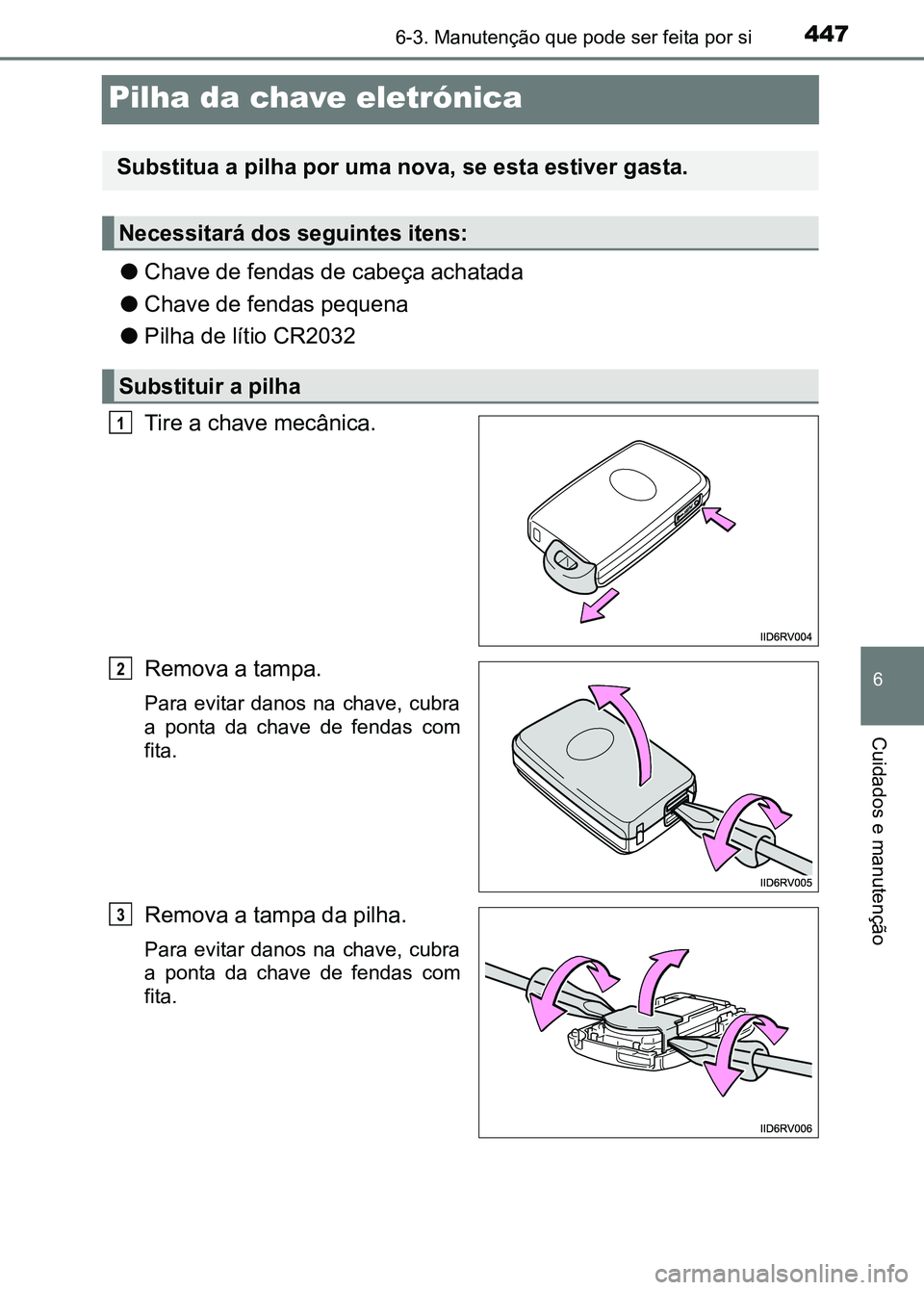 TOYOTA RAV4 2016 Manual de utilização (in Portuguese) 4476-3. Manutenção que pode ser feita por si
6
Cuidados e manutenção
Pilha da chave eletrónica
●Chave de fendas de cabeça achatada
● Chave de fendas pequena
● Pilha de lítio CR2032
Tire a TOYOTA RAV4 2016 Manual de utilização (in Portuguese) 4476-3. Manutenção que pode ser feita por si
6
Cuidados e manutenção
Pilha da chave eletrónica
●Chave de fendas de cabeça achatada
● Chave de fendas pequena
● Pilha de lítio CR2032
Tire a