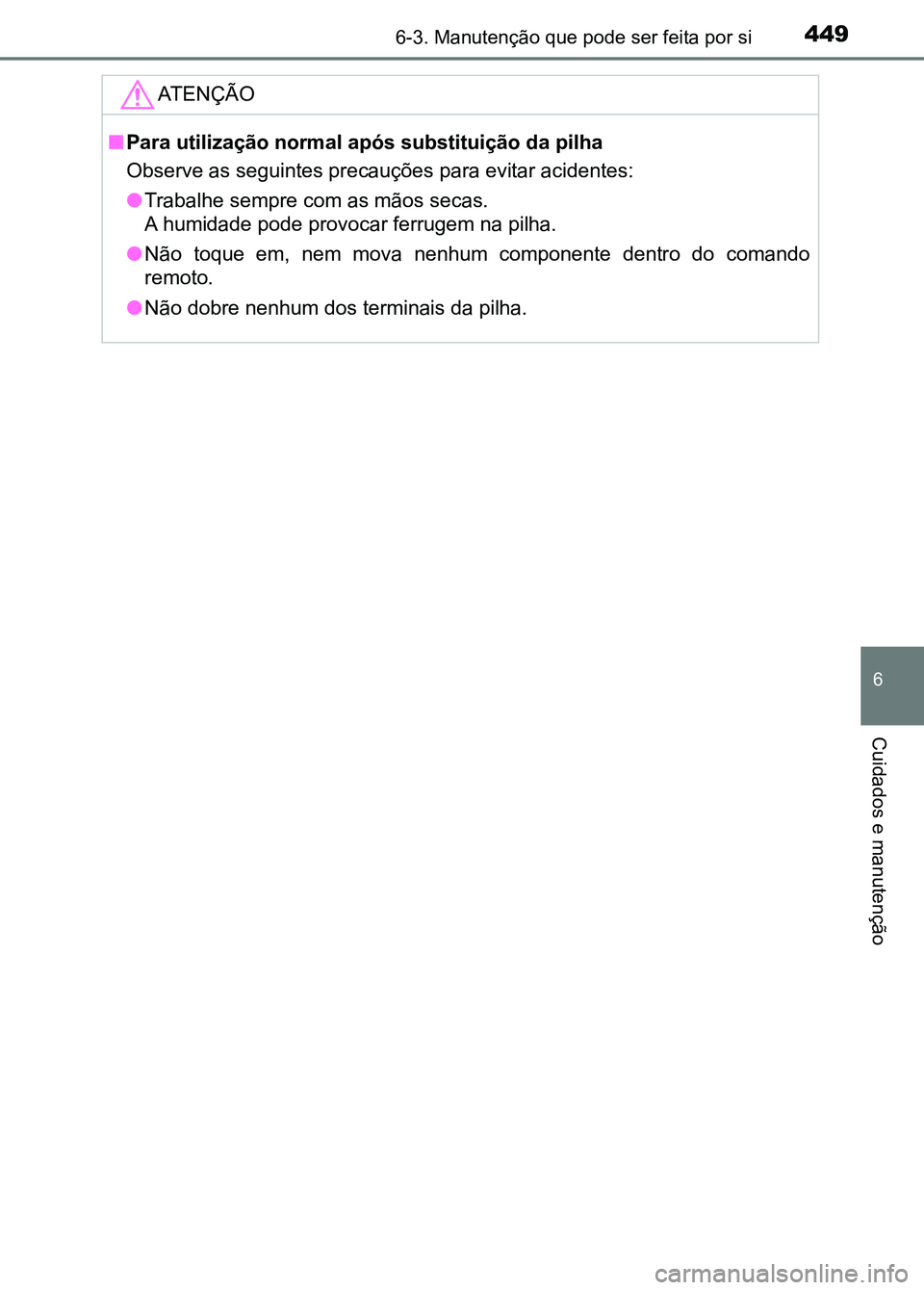 TOYOTA RAV4 2016 Manual de utilização (in Portuguese) 4496-3. Manutenção que pode ser feita por si
6
Cuidados e manutenção
ATENÇÃO
■Para utilização normal após substituição da pilha
Observe as seguintes precauções para evitar acidentes:
TOYOTA RAV4 2016 Manual de utilização (in Portuguese) 4496-3. Manutenção que pode ser feita por si
6
Cuidados e manutenção
ATENÇÃO
■Para utilização normal após substituição da pilha
Observe as seguintes precauções para evitar acidentes: